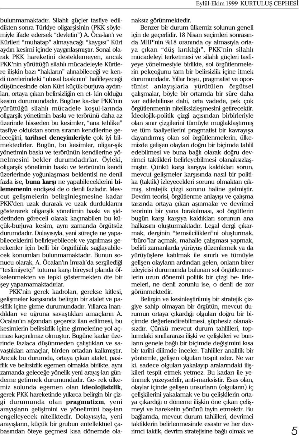 Sonal olarak PKK hareketini desteklemeyen, ancak PKK nin yürüttüðü silahlý mücadeleyle Kürtlere iliþkin bazý haklarýn alýnabileceði ve kendi üzerlerindeki ulusal baskýnýn hafifleyeceði düþüncesinde