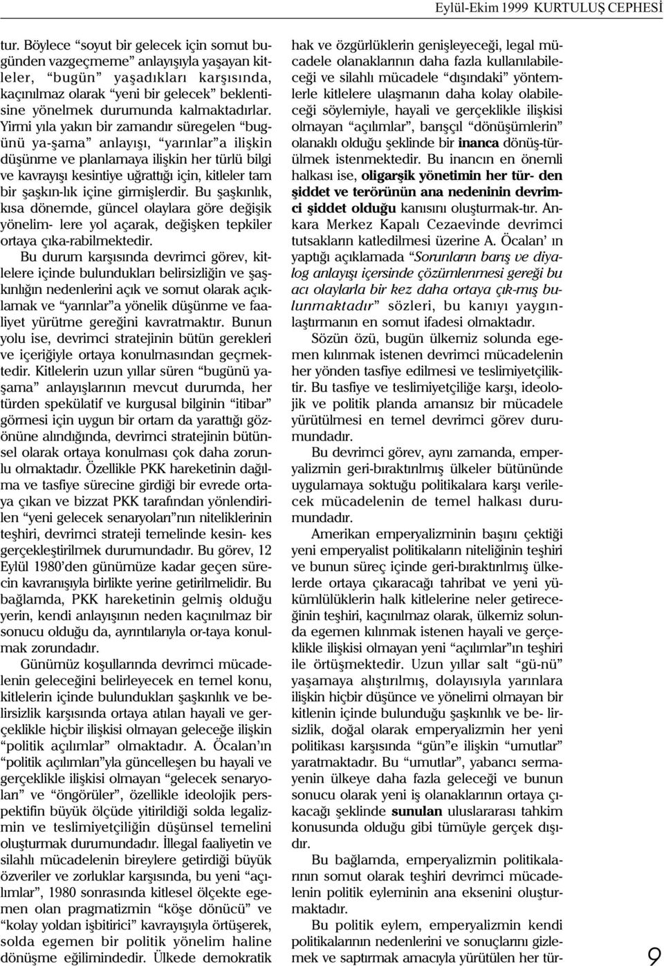 Yirmi yýla yakýn bir zamandýr süregelen bugünü ya-þama anlayýþý, yarýnlar a iliþkin düþünme ve planlamaya iliþkin her türlü bilgi ve kavrayýþý kesintiye uðrattýðý için, kitleler tam bir þaþkýn-lýk