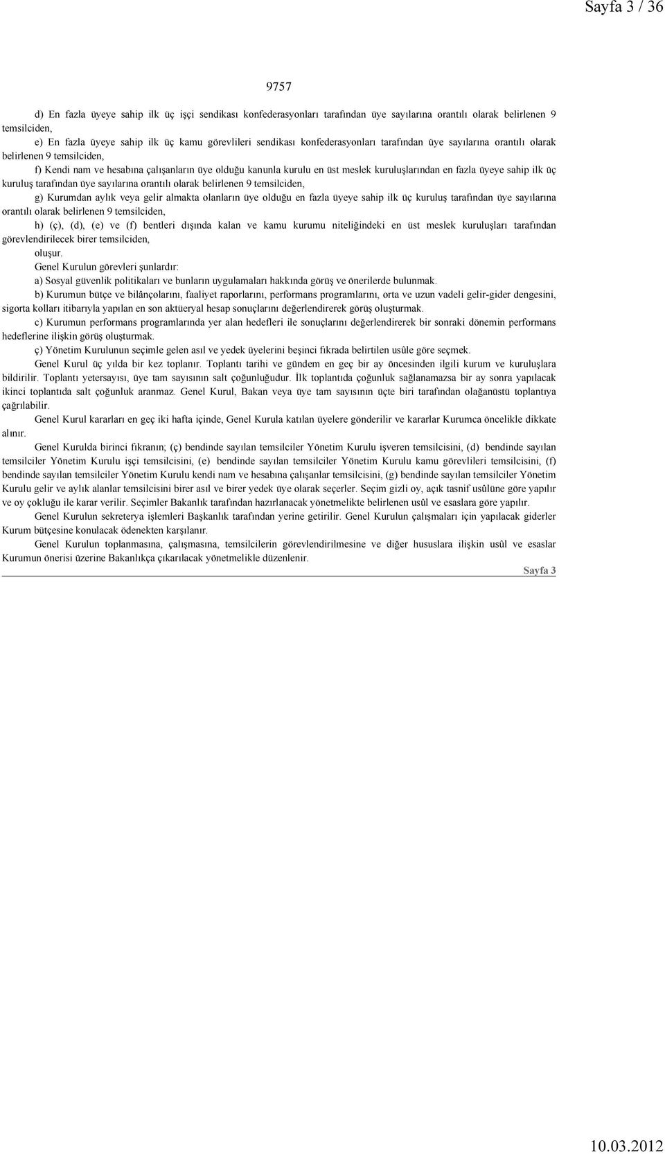 üyeye sahip ilk üç kuruluş tarafından üye sayılarına orantılı olarak belirlenen 9 temsilciden, g) Kurumdan aylık veya gelir almakta olanların üye olduğu en fazla üyeye sahip ilk üç kuruluş tarafından