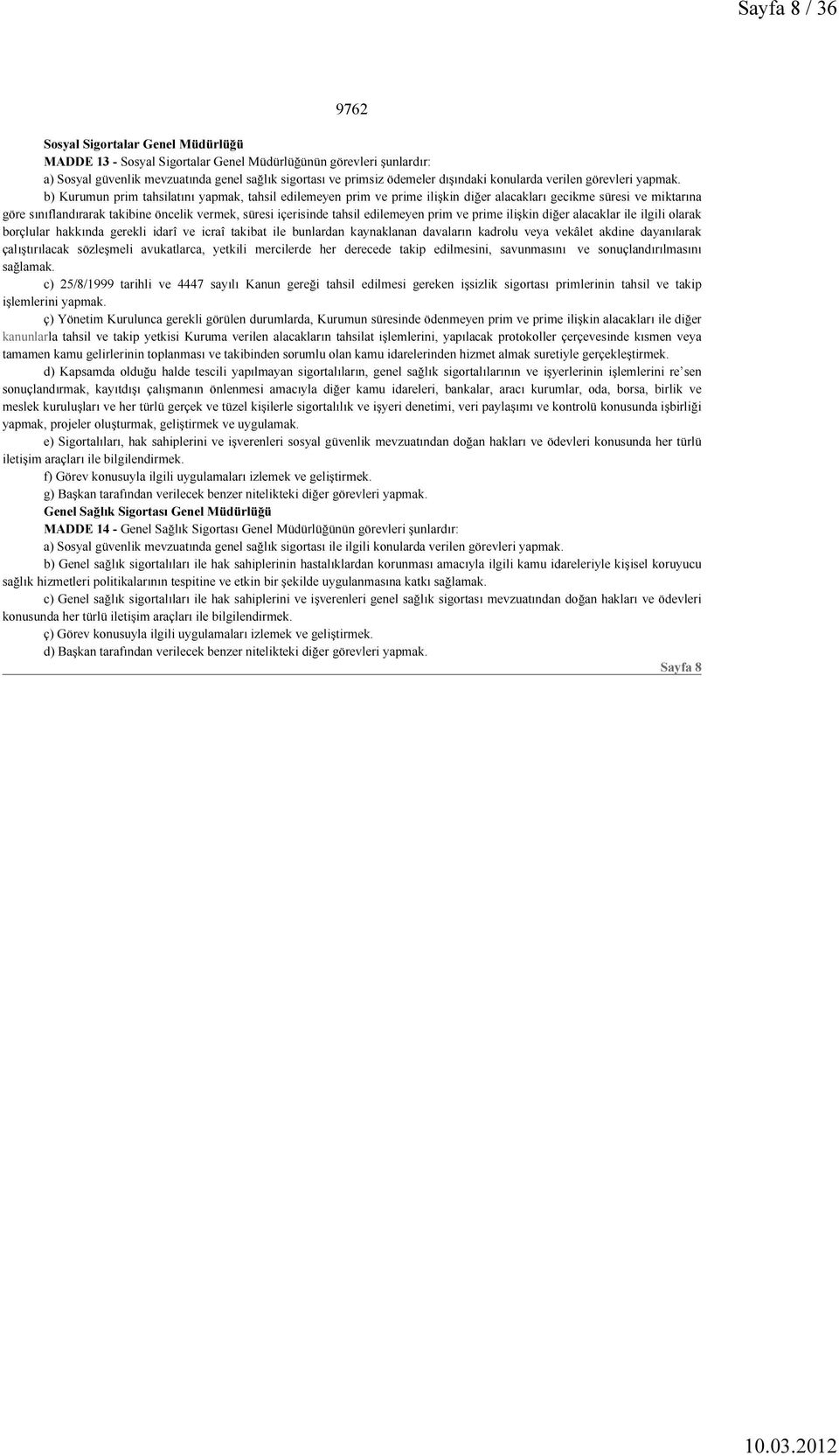 b) Kurumun prim tahsilatını yapmak, tahsil edilemeyen prim ve prime ilişkin diğer alacakları gecikme süresi ve miktarına göre sınıflandırarak takibine öncelik vermek, süresi içerisinde tahsil