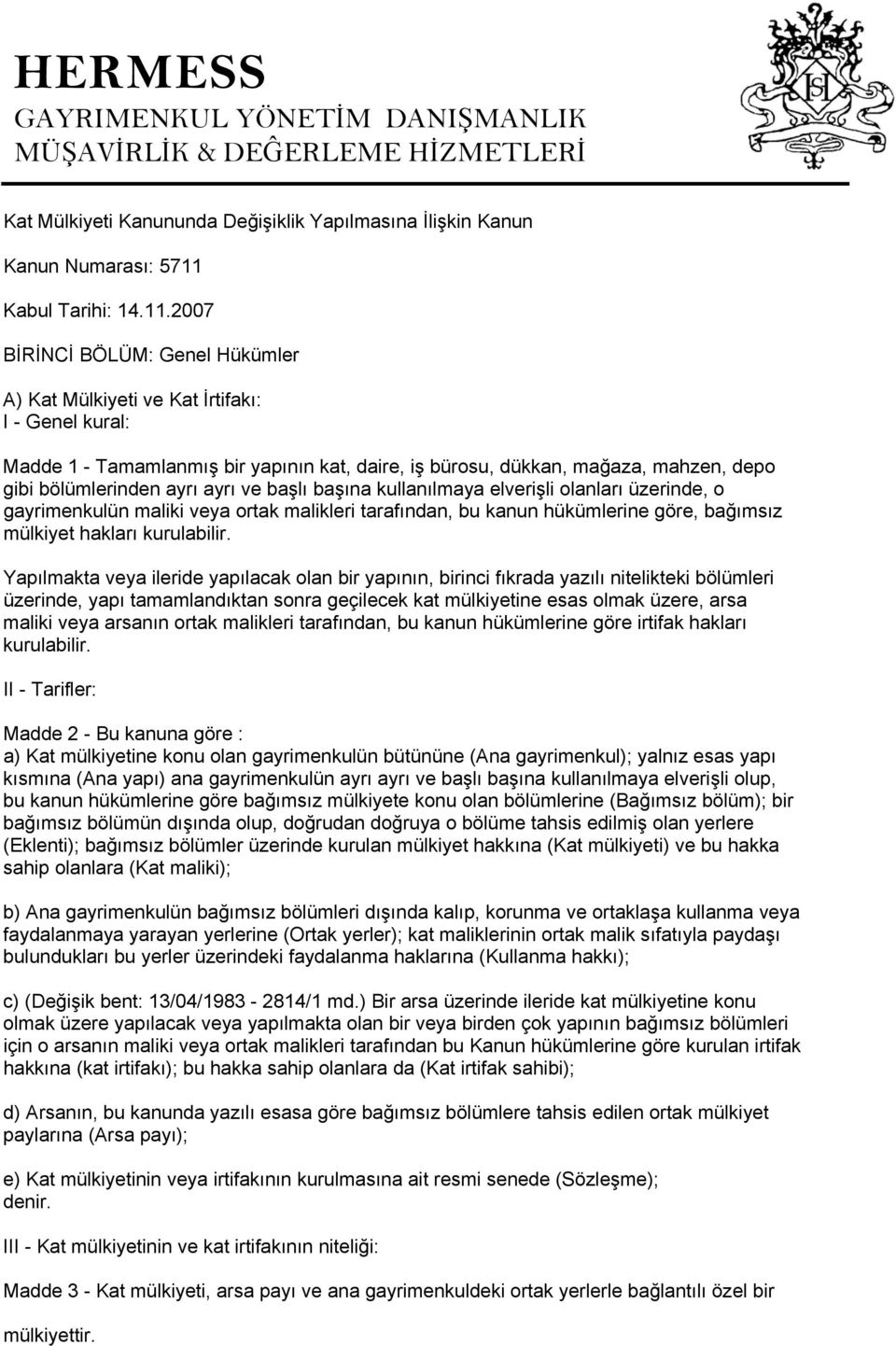 2007 BİRİNCİ BÖLÜM: Genel Hükümler A) Kat Mülkiyeti ve Kat İrtifakı: I - Genel kural: Madde 1 - Tamamlanmış bir yapının kat, daire, iş bürosu, dükkan, mağaza, mahzen, depo gibi bölümlerinden ayrı