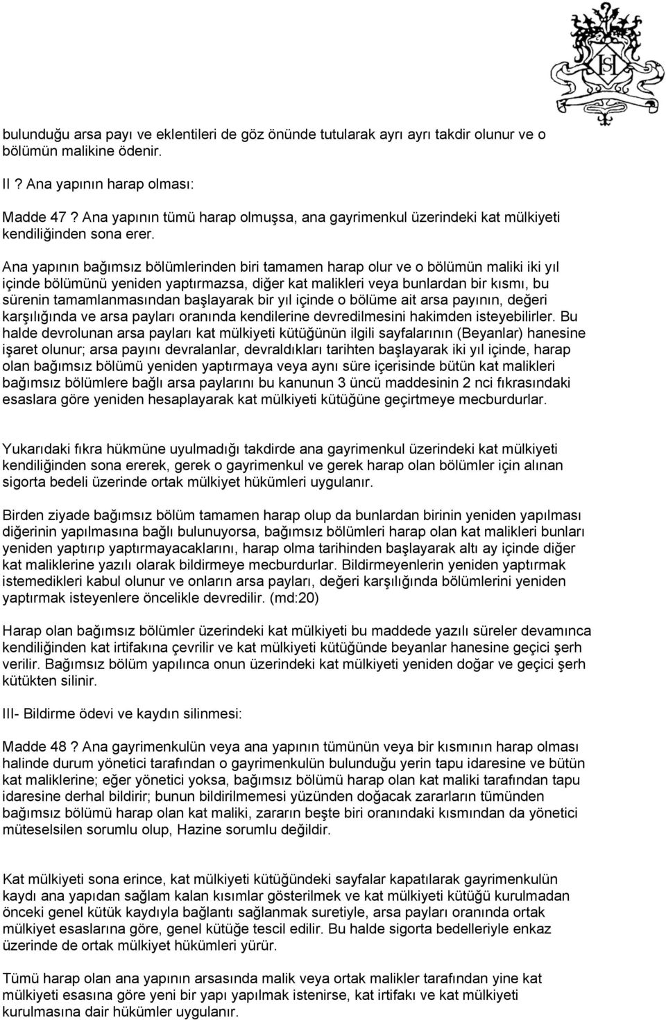 Ana yapının bağımsız bölümlerinden biri tamamen harap olur ve o bölümün maliki iki yıl içinde bölümünü yeniden yaptırmazsa, diğer kat malikleri veya bunlardan bir kısmı, bu sürenin tamamlanmasından