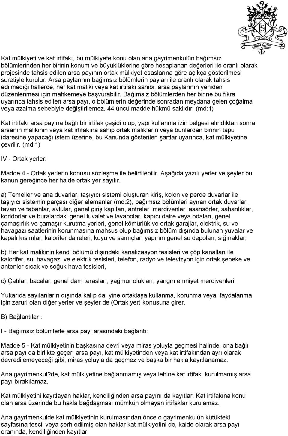 Arsa paylarının bağımsız bölümlerin payları ile oranlı olarak tahsis edilmediği hallerde, her kat maliki veya kat irtifakı sahibi, arsa paylarının yeniden düzenlenmesi için mahkemeye başvurabilir.