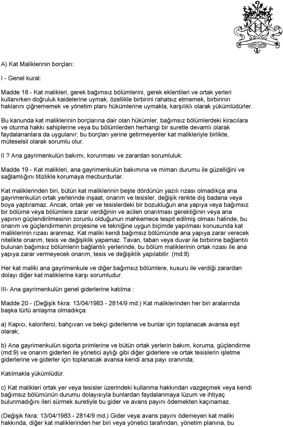 Bu kanunda kat maliklerinin borçlarına dair olan hükümler, bağımsız bölümlerdeki kiracılara ve oturma hakkı sahiplerine veya bu bölümlerden herhangi bir suretle devamlı olarak faydalananlara da