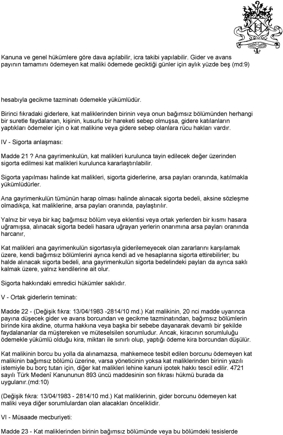 Birinci fıkradaki giderlere, kat maliklerinden birinin veya onun bağımsız bölümünden herhangi bir suretle faydalanan, kişinin, kusurlu bir hareketi sebep olmuşsa, gidere katılanların yaptıkları