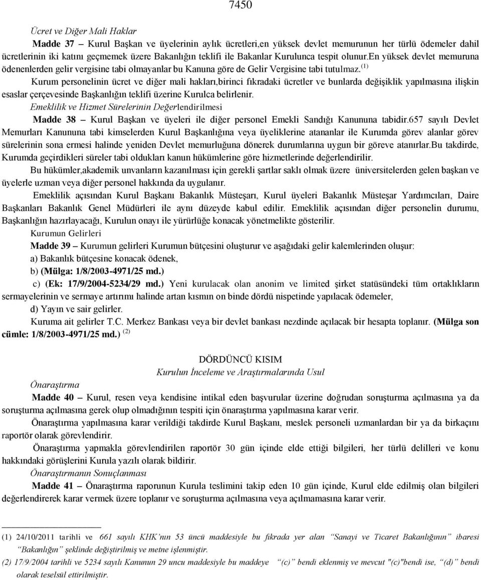 (1) Kurum personelinin ücret ve diğer mali hakları,birinci fıkradaki ücretler ve bunlarda değişiklik yapılmasına ilişkin esaslar çerçevesinde Başkanlığın teklifi üzerine Kurulca belirlenir.