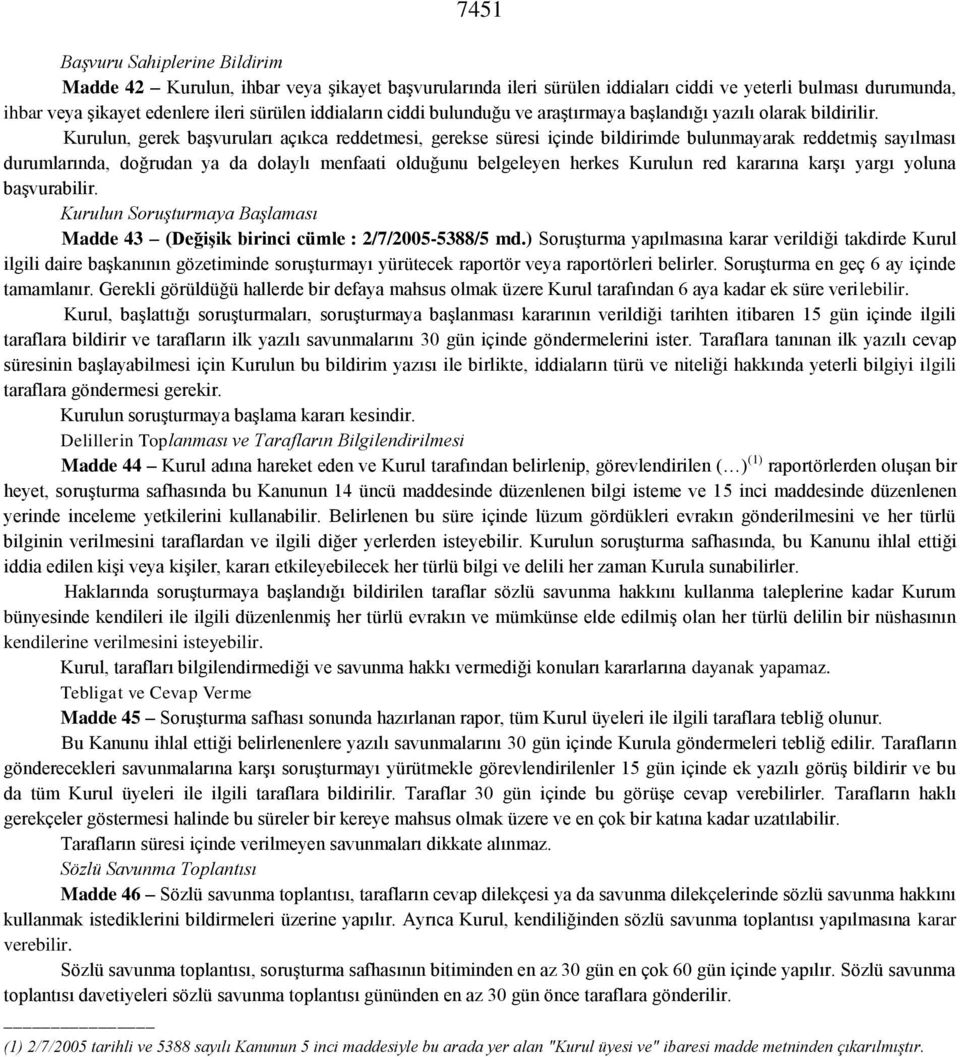 Kurulun, gerek başvuruları açıkca reddetmesi, gerekse süresi içinde bildirimde bulunmayarak reddetmiş sayılması durumlarında, doğrudan ya da dolaylı menfaati olduğunu belgeleyen herkes Kurulun red