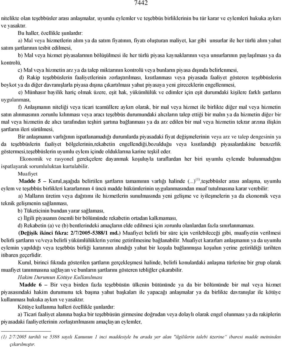 hizmet piyasalarının bölüşülmesi ile her türlü piyasa kaynaklarının veya unsurlarının paylaşılması ya da kontrolü, c) Mal veya hizmetin arz ya da talep miktarının kontrolü veya bunların piyasa