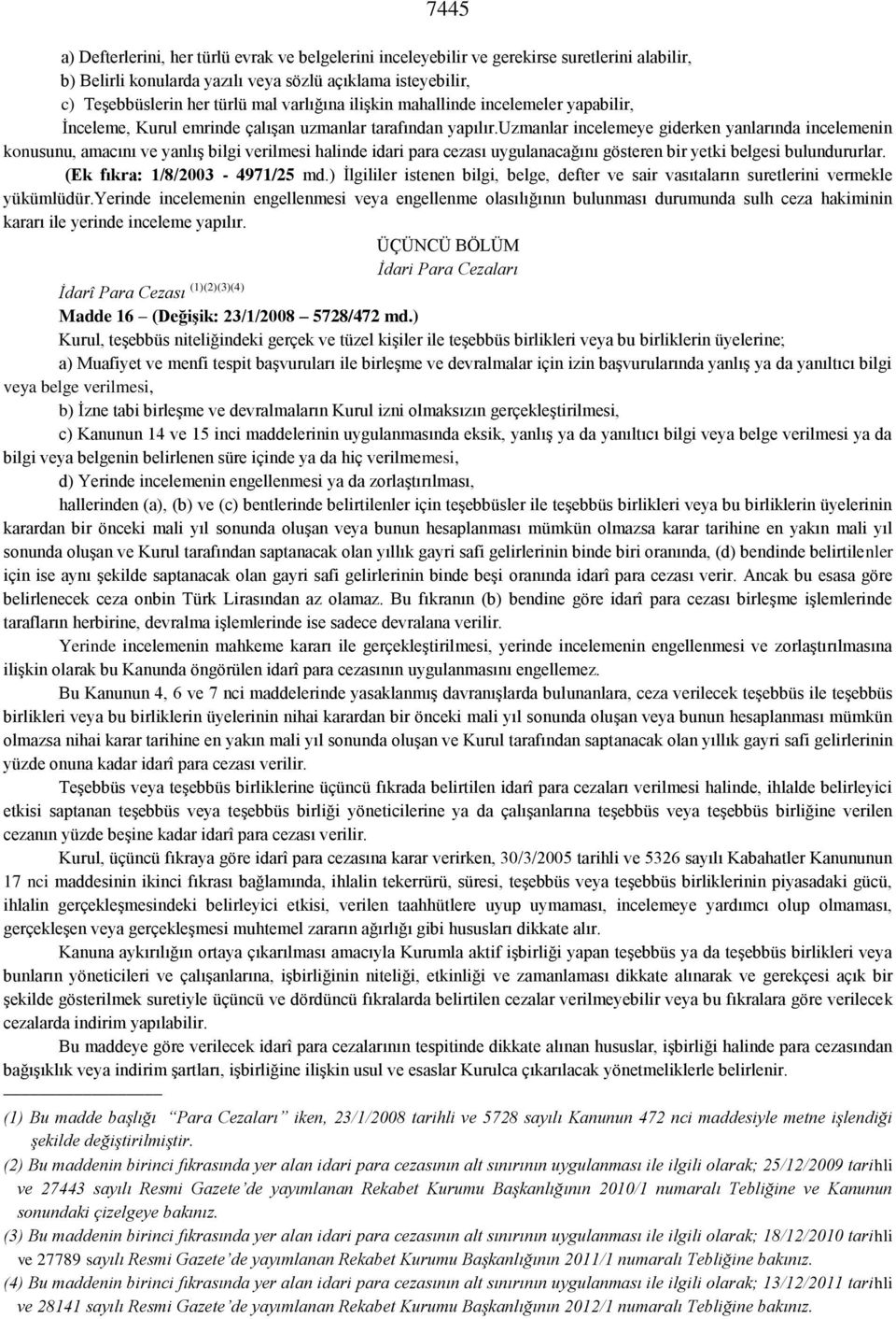 uzmanlar incelemeye giderken yanlarında incelemenin konusunu, amacını ve yanlış bilgi verilmesi halinde idari para cezası uygulanacağını gösteren bir yetki belgesi bulundururlar.