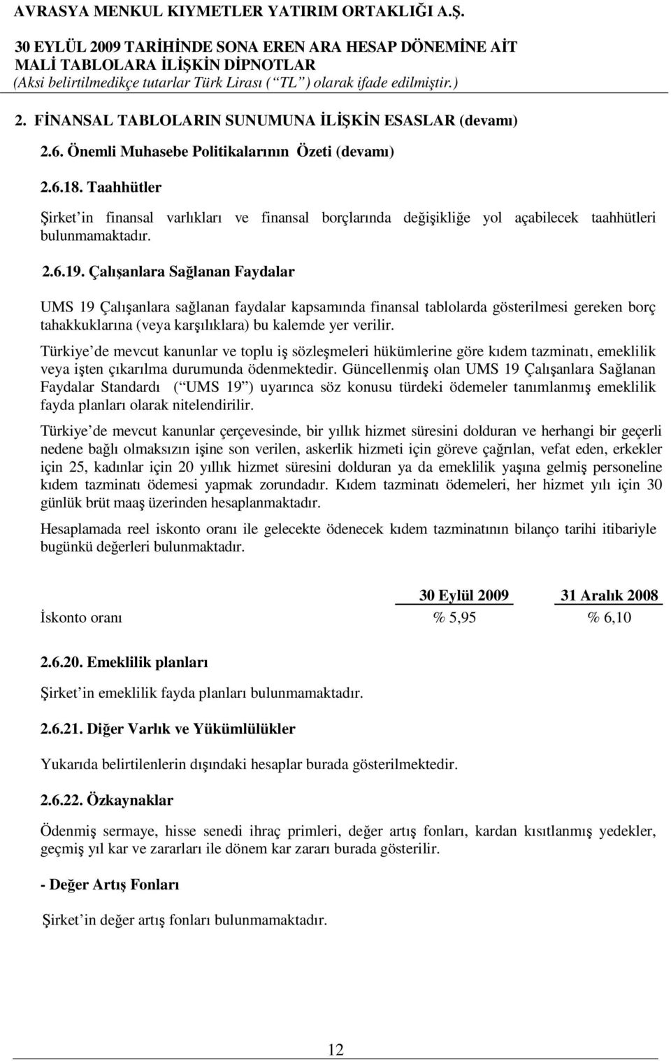 Çalışanlara Sağlanan Faydalar UMS 19 Çalışanlara sağlanan faydalar kapsamında finansal tablolarda gösterilmesi gereken borç tahakkuklarına (veya karşılıklara) bu kalemde yer verilir.