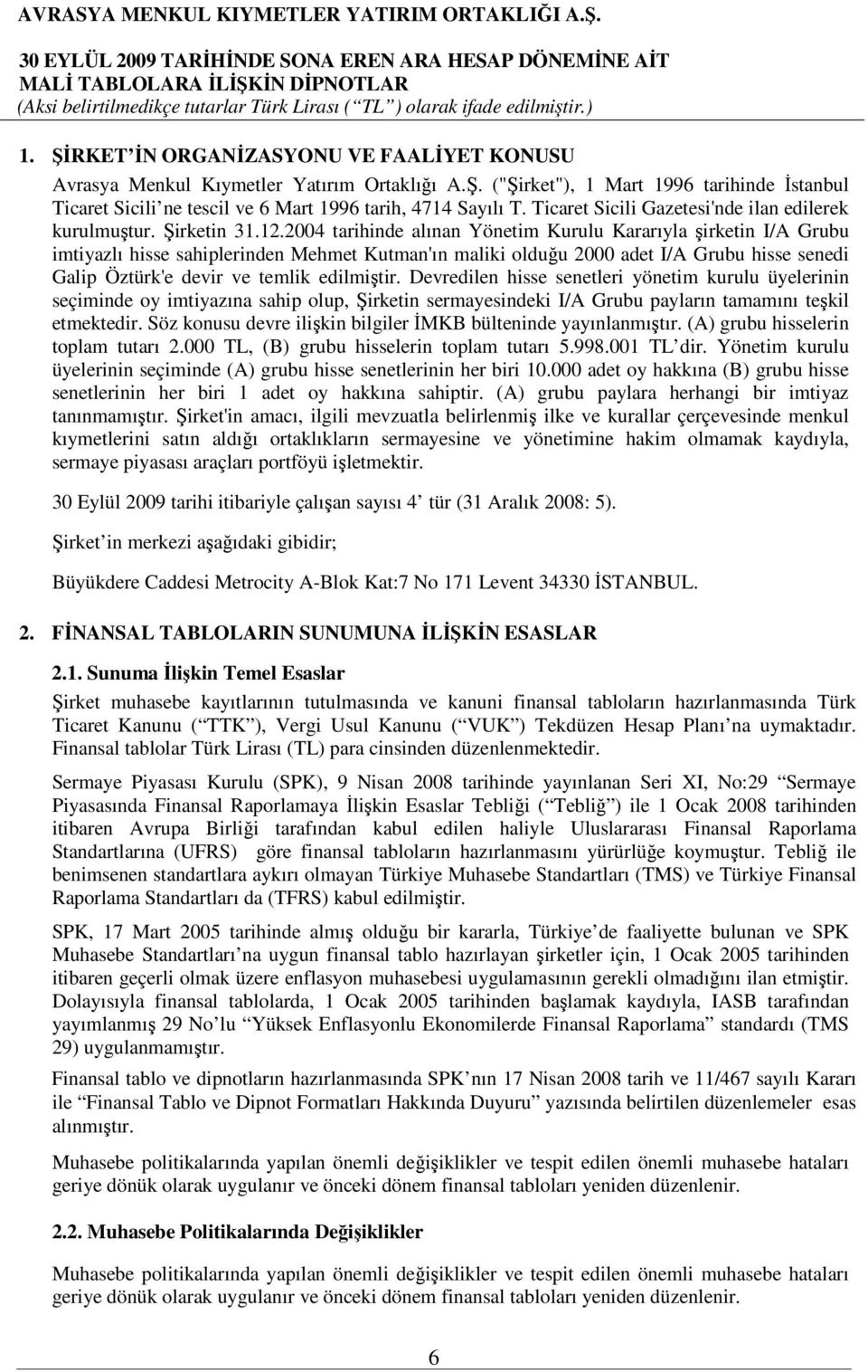 2004 tarihinde alınan Yönetim Kurulu Kararıyla şirketin I/A Grubu imtiyazlı hisse sahiplerinden Mehmet Kutman'ın maliki olduğu 2000 adet I/A Grubu hisse senedi Galip Öztürk'e devir ve temlik