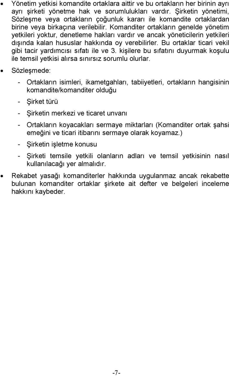 Komanditer ortakların genelde yönetim yetkileri yoktur, denetleme hakları vardır ve ancak yöneticilerin yetkileri dışında kalan hususlar hakkında oy verebilirler.