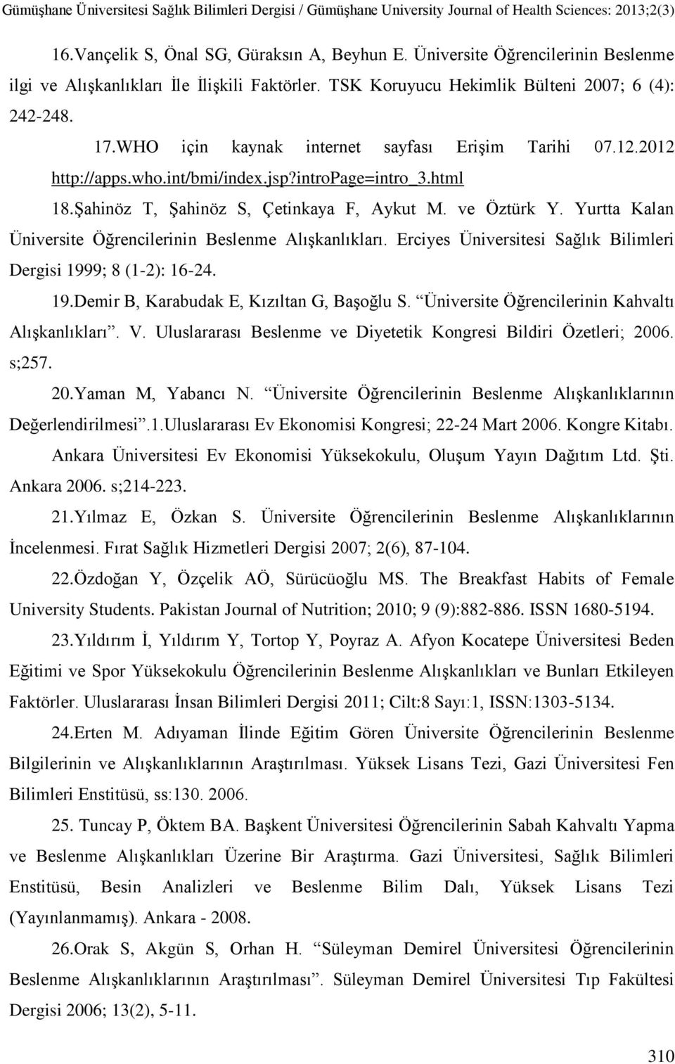 Yurtta Kalan Üniversite Öğrencilerinin Beslenme AlıĢkanlıkları. Erciyes Üniversitesi Sağlık Bilimleri Dergisi 1999; 8 (1-2): 16-24. 19.Demir B, Karabudak E, Kızıltan G, BaĢoğlu S.