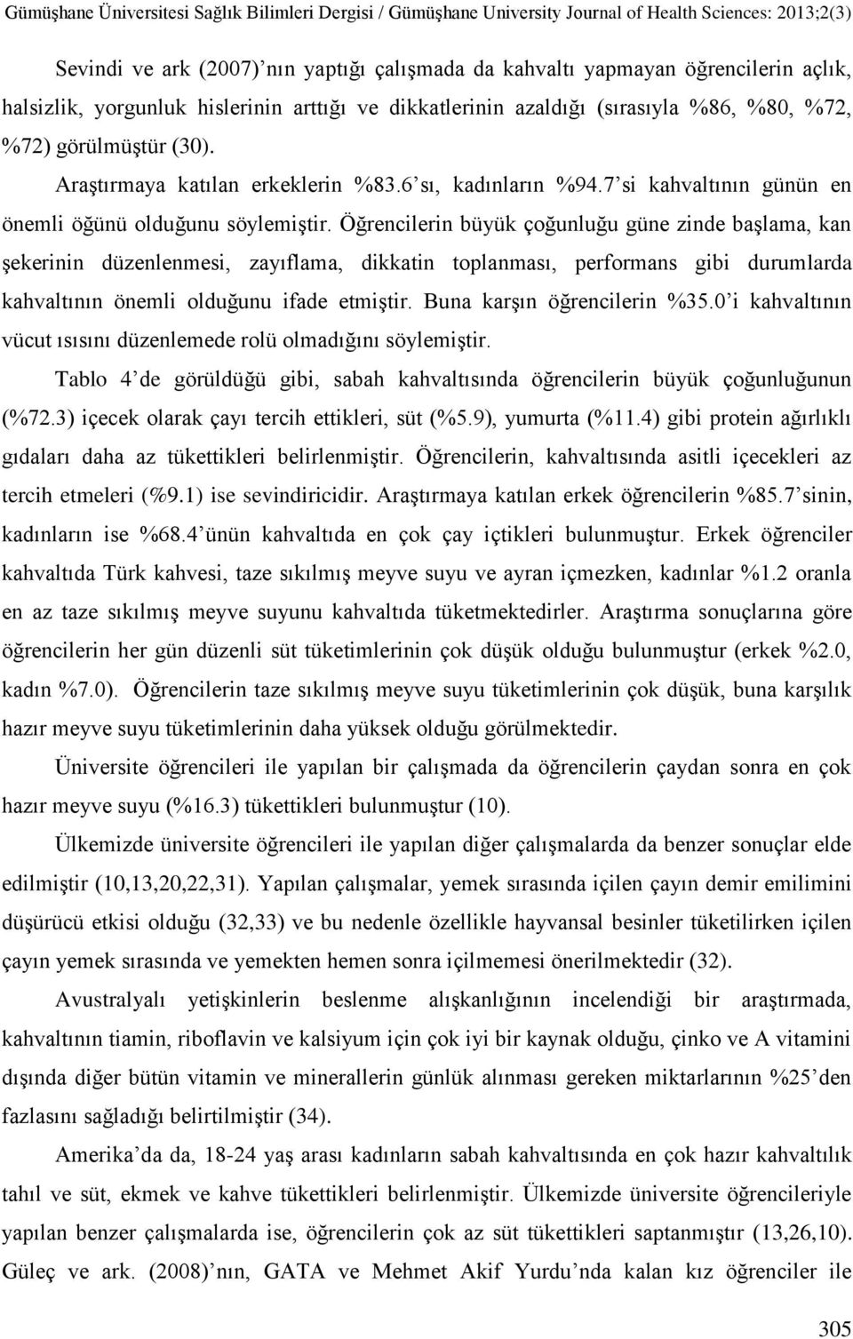 Öğrencilerin büyük çoğunluğu güne zinde baģlama, kan Ģekerinin düzenlenmesi, zayıflama, dikkatin toplanması, performans gibi durumlarda kahvaltının önemli olduğunu ifade etmiģtir.