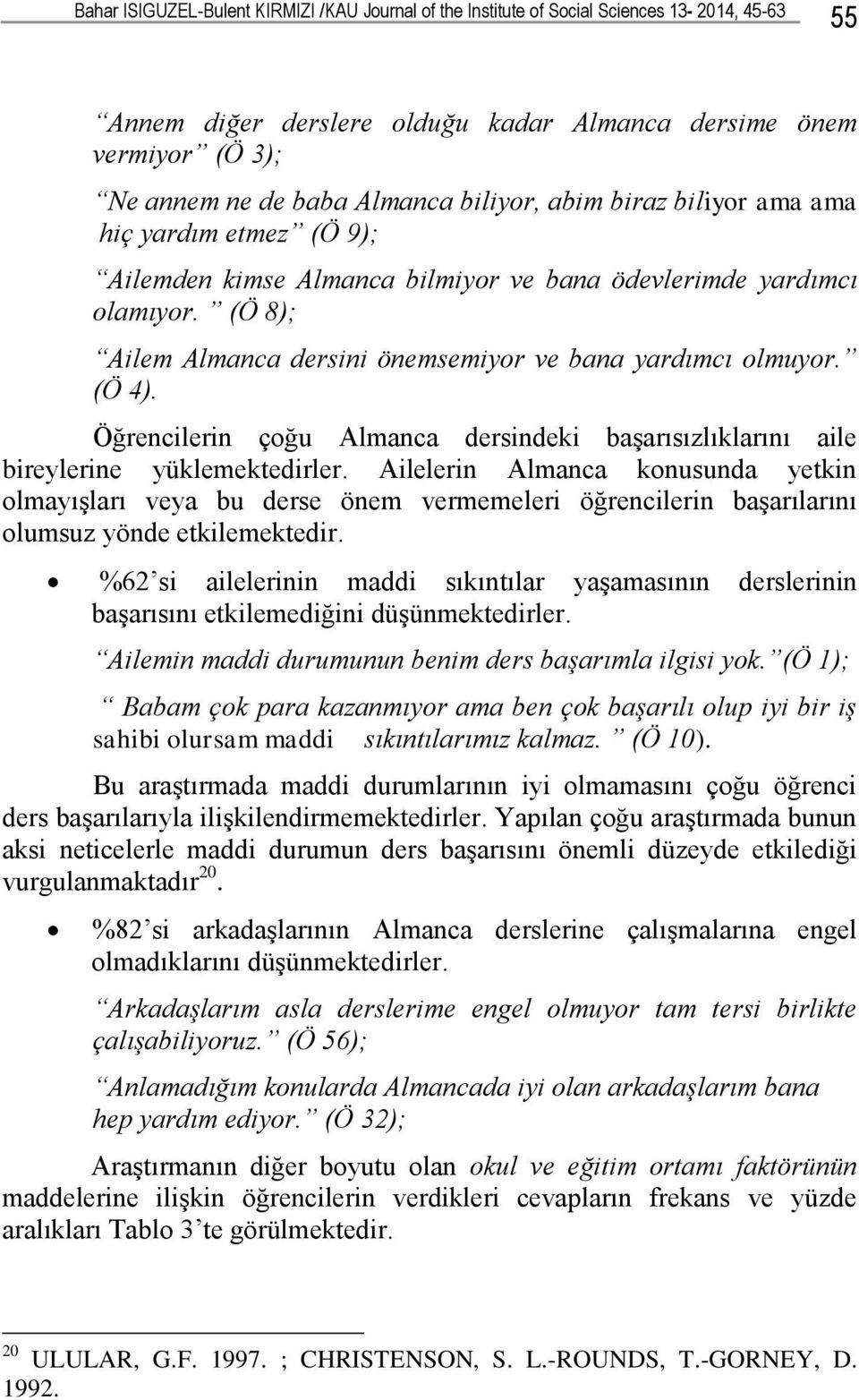 (Ö 4). Öğrencilerin çoğu Almanca dersindeki baģarısızlıklarını aile bireylerine yüklemektedirler.