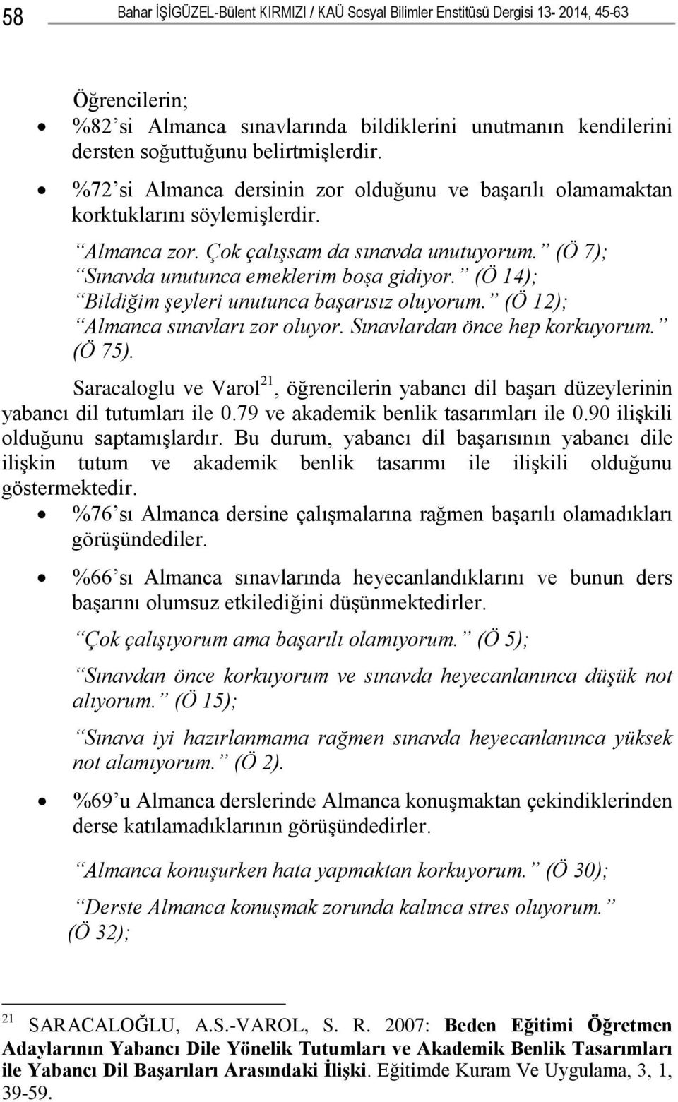 (Ö 7); Sınavda unutunca emeklerim boşa gidiyor. (Ö 14); Bildiğim şeyleri unutunca başarısız oluyorum. (Ö 12); Almanca sınavları zor oluyor. Sınavlardan önce hep korkuyorum. (Ö 75).