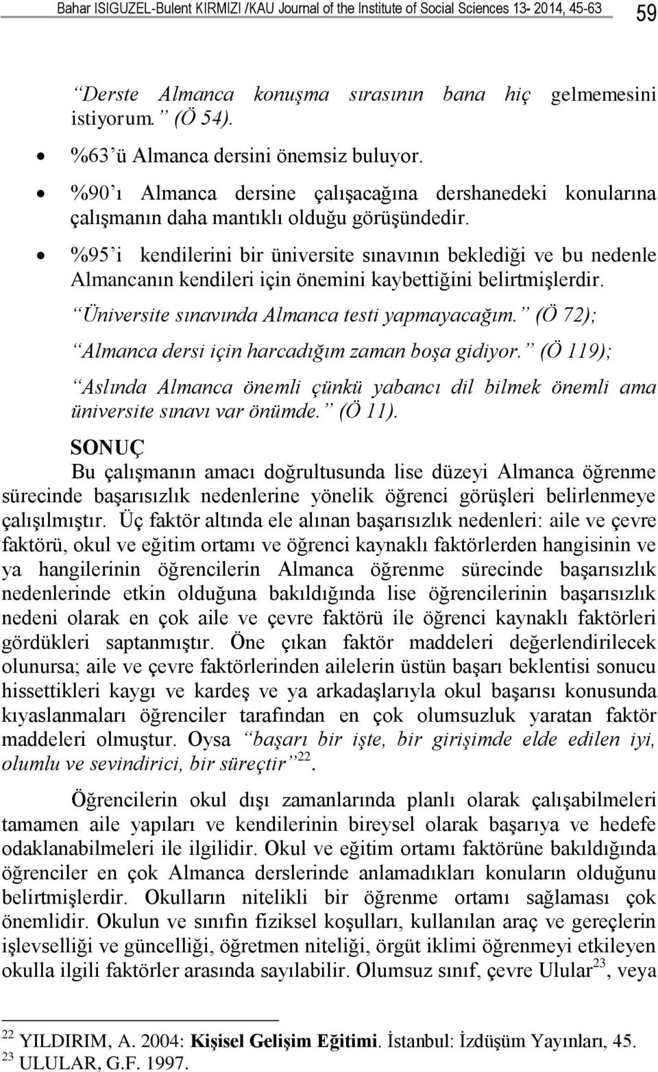 %95 i kendilerini bir üniversite sınavının beklediği ve bu nedenle Almancanın kendileri için önemini kaybettiğini belirtmiģlerdir. Üniversite sınavında Almanca testi yapmayacağım.