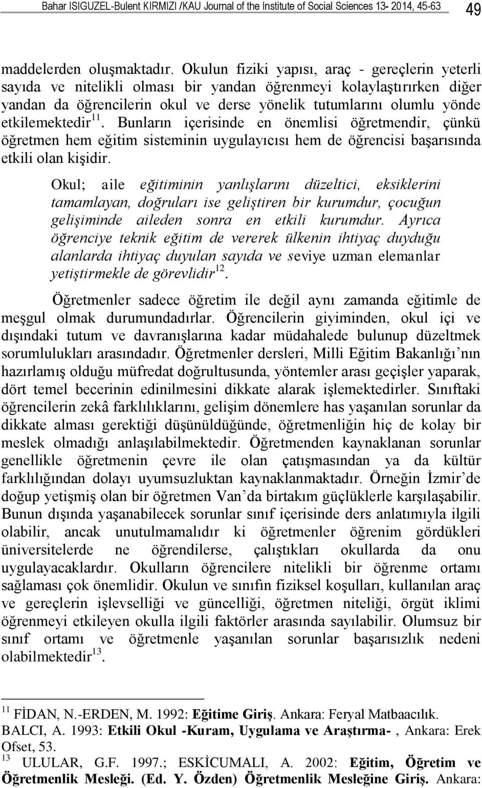 etkilemektedir 11. Bunların içerisinde en önemlisi öğretmendir, çünkü öğretmen hem eğitim sisteminin uygulayıcısı hem de öğrencisi baģarısında etkili olan kiģidir.