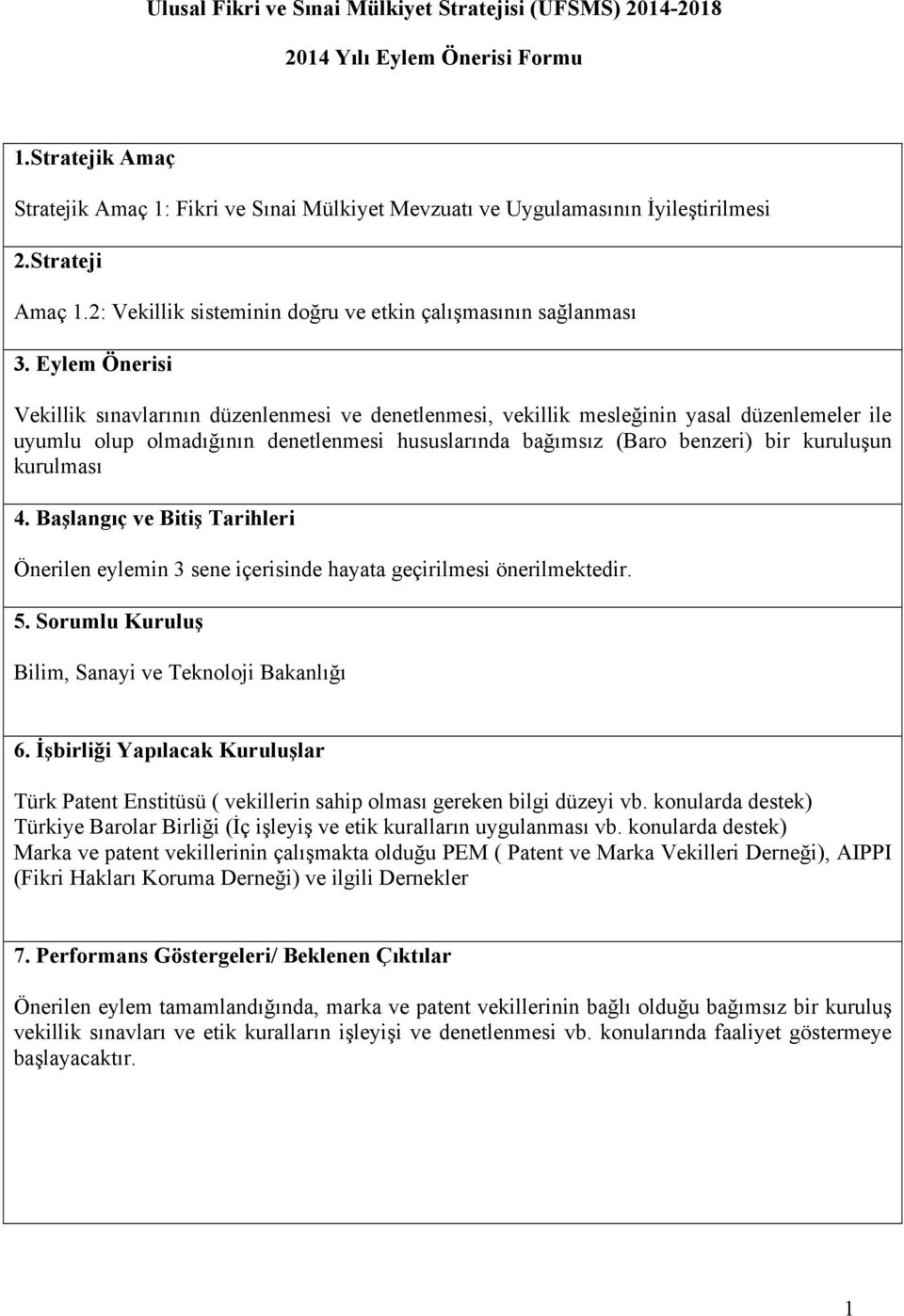 hususlarında bağımsız (Baro benzeri) bir kuruluşun kurulması Önerilen eylemin 3 sene içerisinde hayata geçirilmesi önerilmektedir.