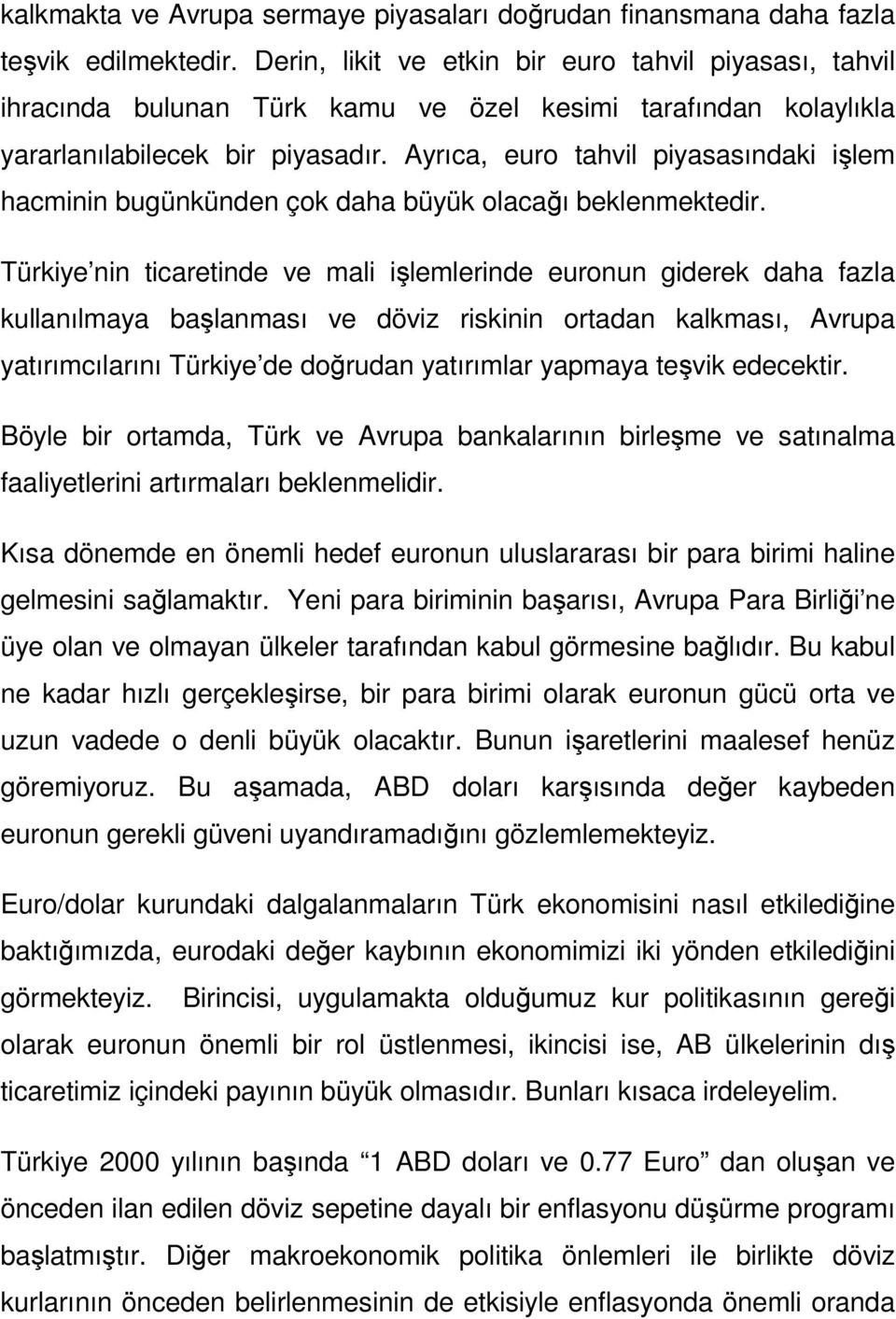 Ayrıca, euro tahvil piyasasındaki işlem hacminin bugünkünden çok daha büyük olacağı beklenmektedir.