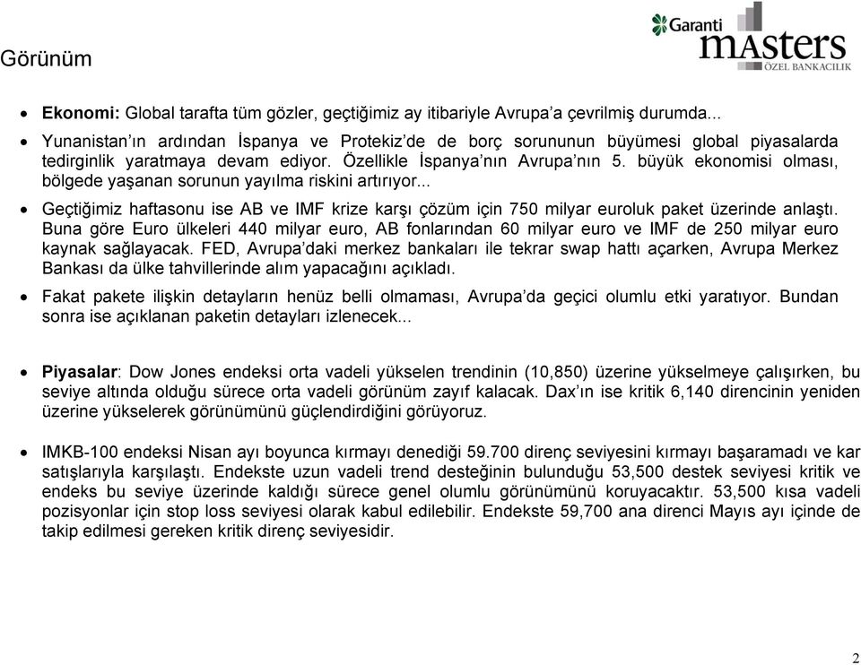 büyük ekonomisi olması, bölgede yaşanan sorunun yayılma riskini artırıyor... Geçtiğimiz haftasonu ise AB ve IMF krize karşı çözüm için 750 milyar euroluk paket üzerinde anlaştı.