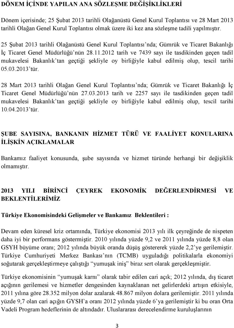 2012 tarih ve 7439 sayı ile tasdikinden geçen tadil mukavelesi Bakanlık tan geçtiği şekliyle oy birliğiyle kabul edilmiş olup, tescil tarihi 05.03.2013 tür.