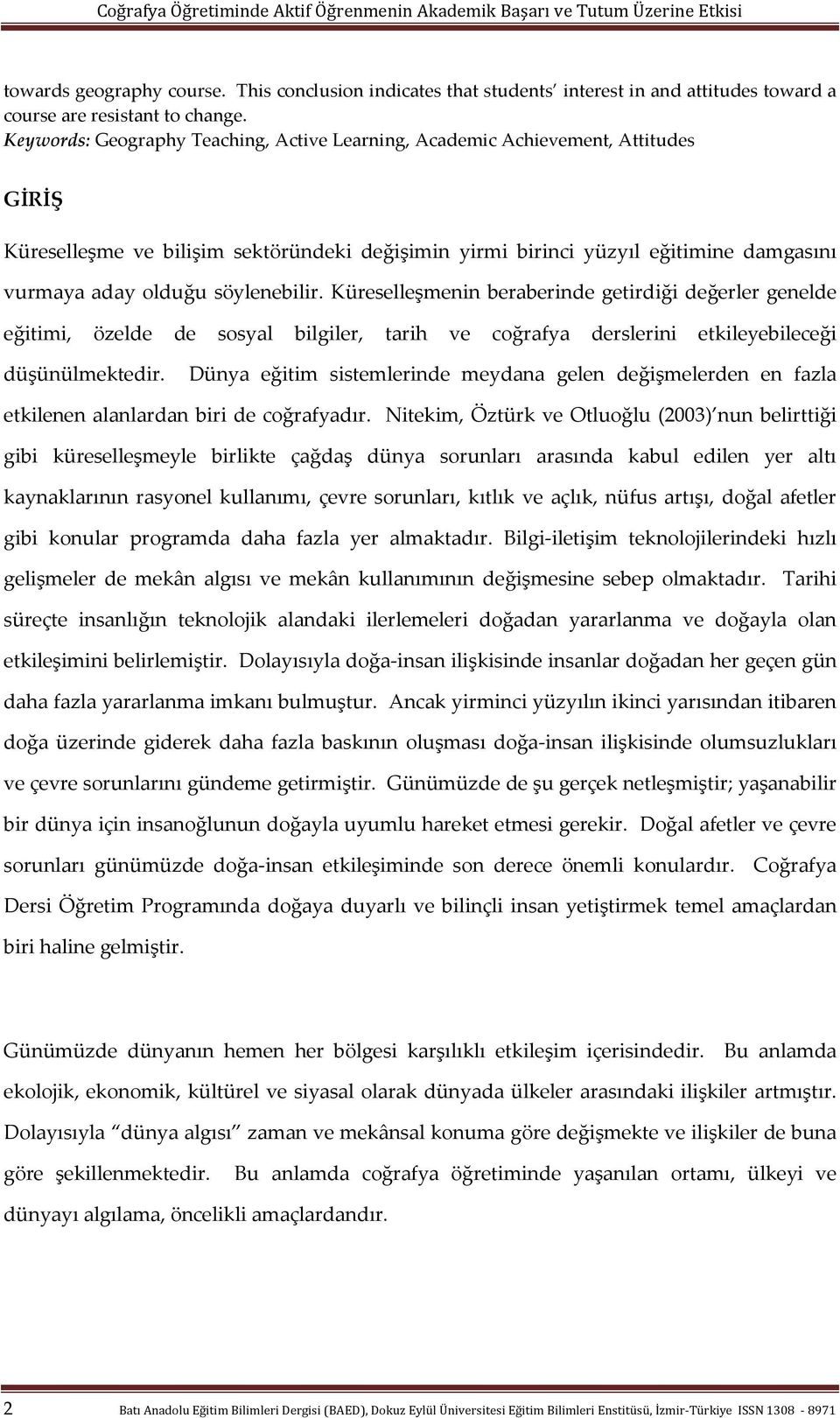 söylenebilir. Küreselleşmenin beraberinde getirdiği değerler genelde eğitimi, özelde de sosyal bilgiler, tarih ve coğrafya derslerini etkileyebileceği düşünülmektedir.