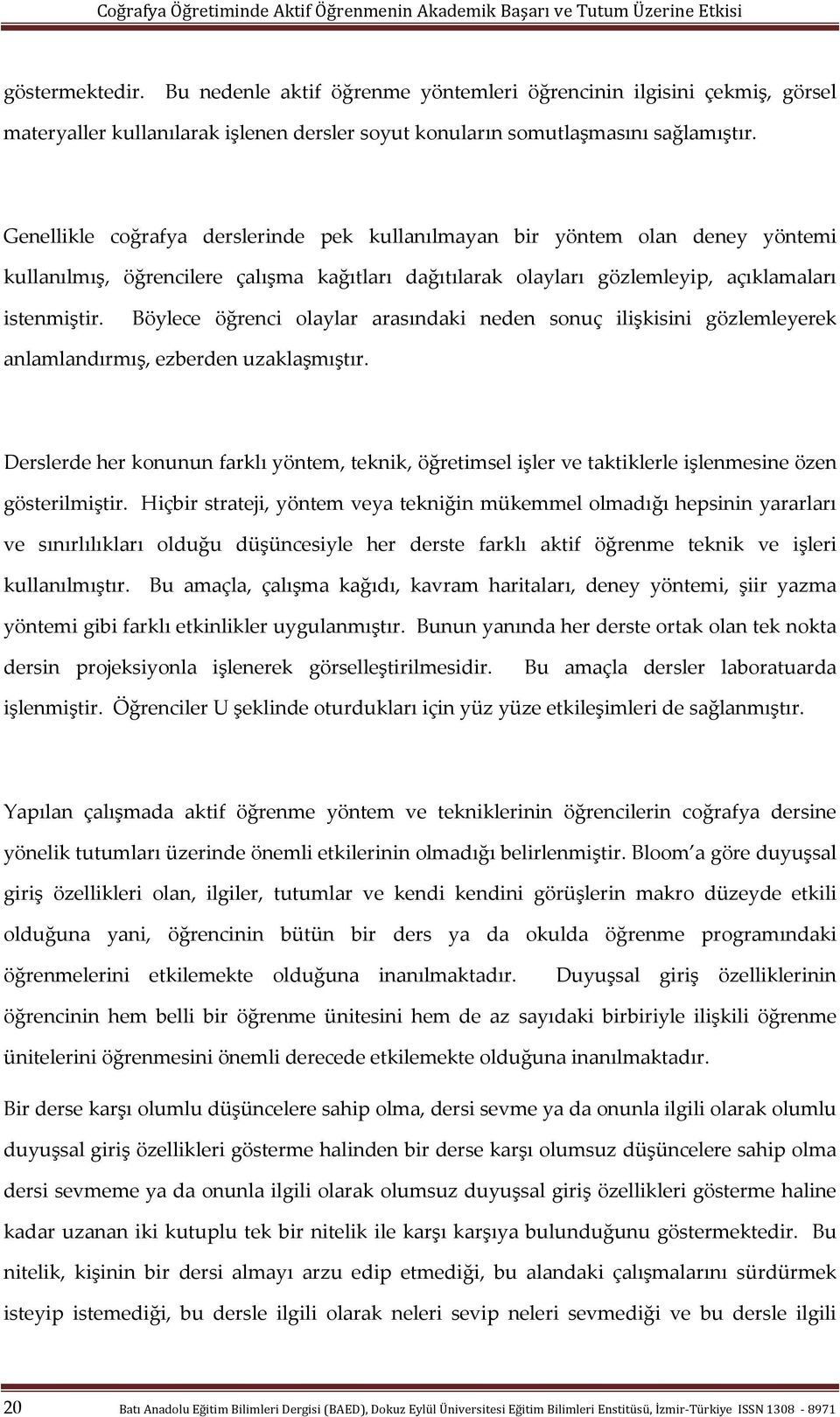 Böylece öğrenci olaylar arasındaki neden sonuç ilişkisini gözlemleyerek anlamlandırmış, ezberden uzaklaşmıştır.