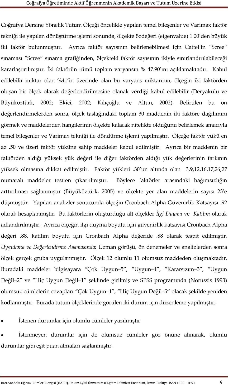 Ayrıca faktör sayısının belirlenebilmesi için Cattel in Scree sınaması Scree sınama grafiğinden, ölçekteki faktör sayısının ikiyle sınırlandırılabileceği kararlaştırılmıştır.