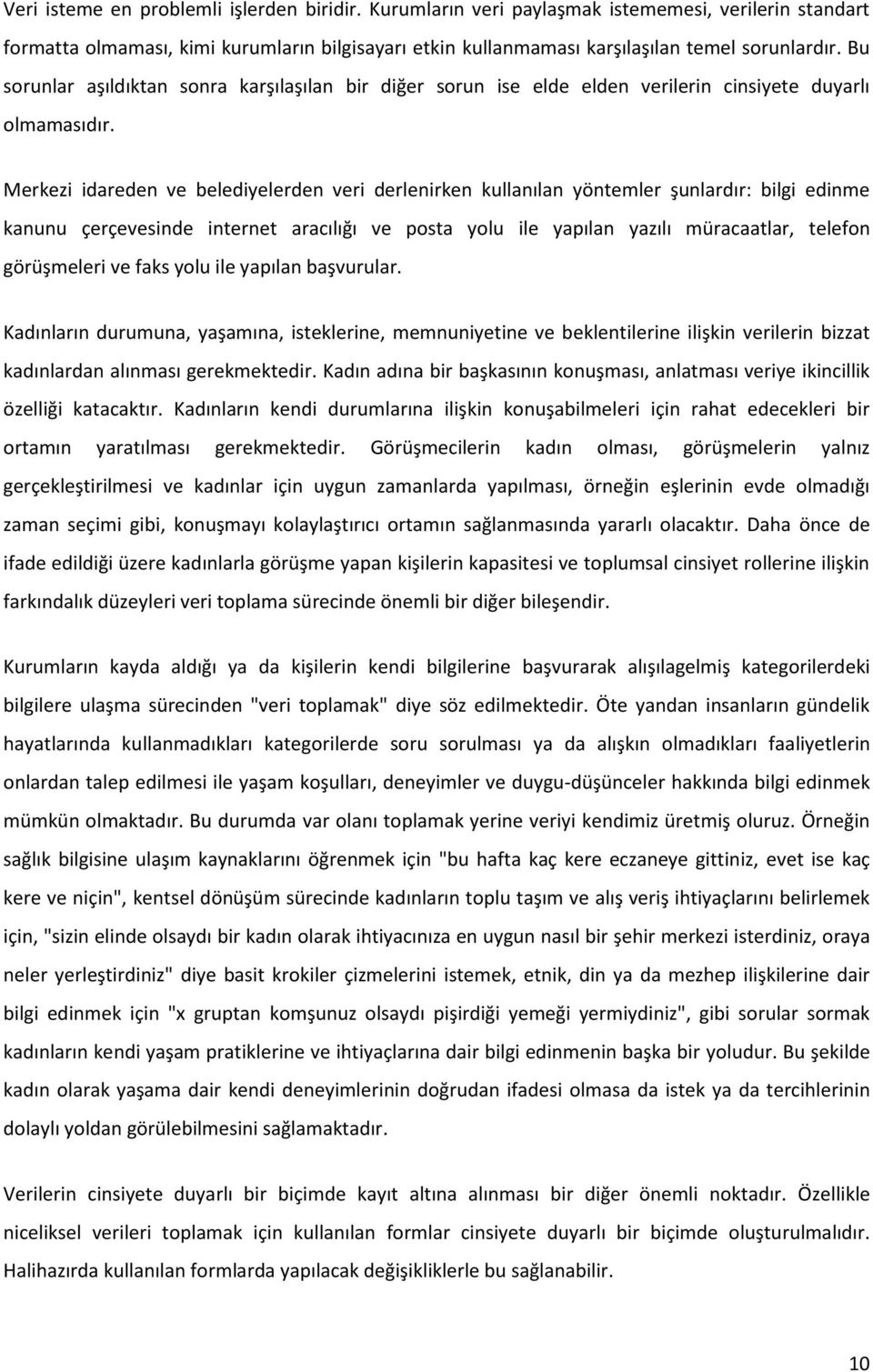 Merkezi idareden ve belediyelerden veri derlenirken kullanılan yöntemler şunlardır: bilgi edinme kanunu çerçevesinde internet aracılığı ve posta yolu ile yapılan yazılı müracaatlar, telefon