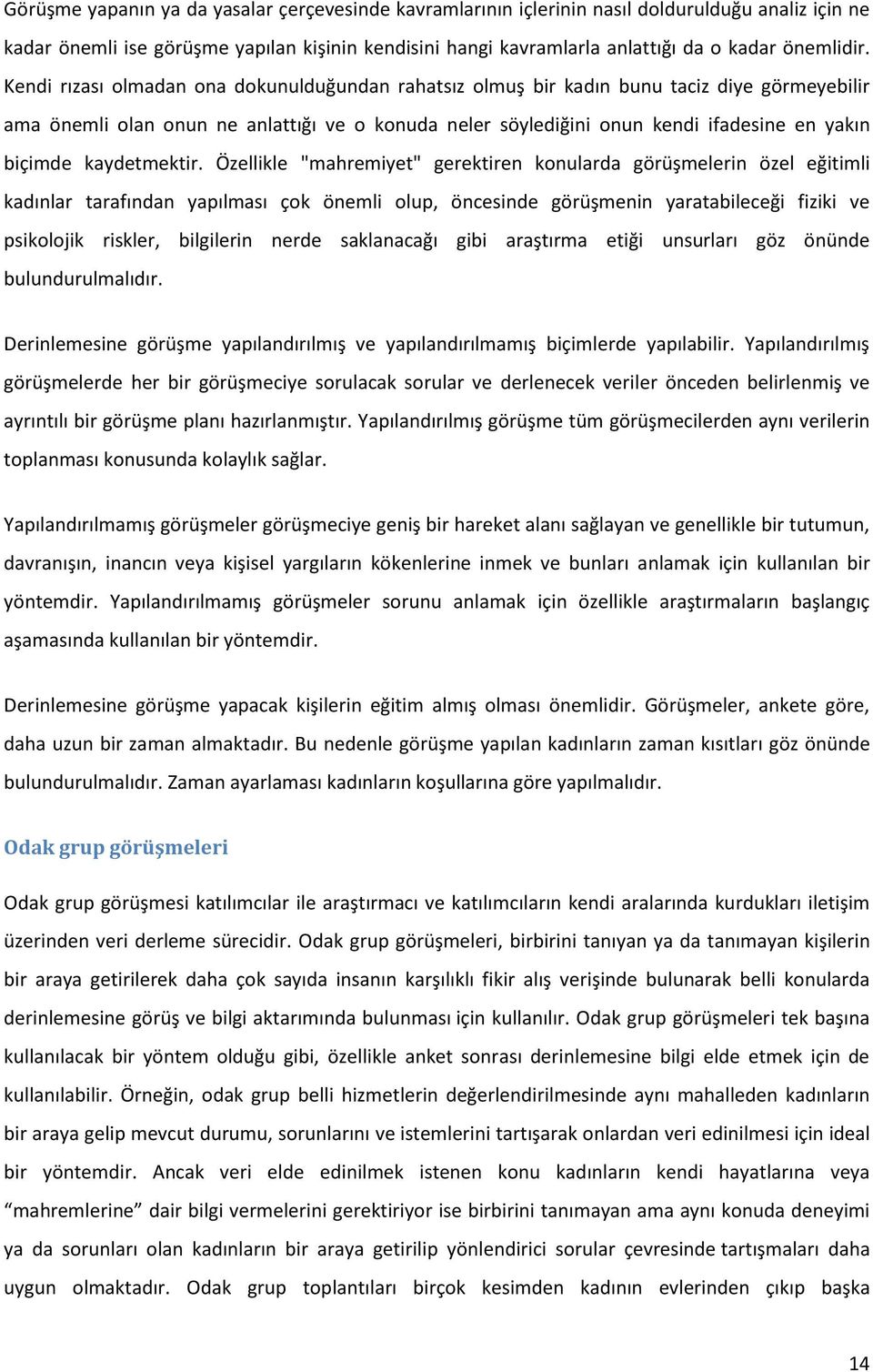 Kendi rızası olmadan ona dokunulduğundan rahatsız olmuş bir kadın bunu taciz diye görmeyebilir ama önemli olan onun ne anlattığı ve o konuda neler söylediğini onun kendi ifadesine en yakın biçimde