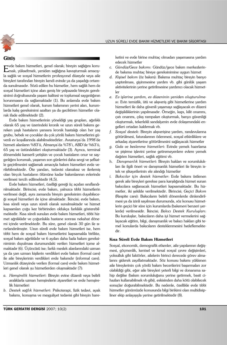 Sözü edilen bu hizmetler, hem sa l k hem de sosyal hizmetleri içine alan genifl bir yelpazede bireyin gereksinimi do rultusunda yaflam kalitesi ve toplumsal sayg nl n n korunmas n da sa lamaktad r