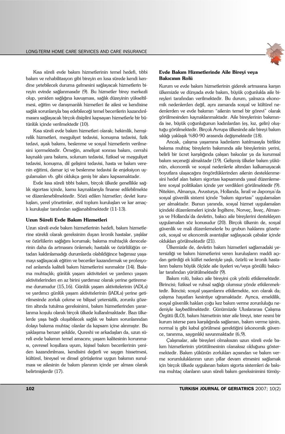 Bu hizmetler birey merkezli olup, yeniden sa l na kavuflmas, sa l k düzeyinin yükseltilmesi, e itim ve dan flmanl k hizmetleri ile ailesi ve kendisine sa l k sorunlar yla bafl edebilece i temel