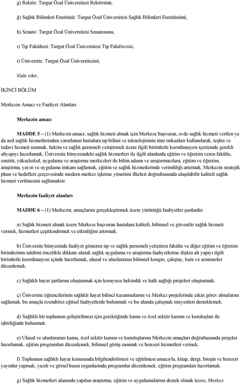 İKİNCİ BÖLÜM Merkezin Amacı ve Faaliyet Alanları Merkezin amacı MADDE 5 (1) Merkezin amacı; sağlık hizmeti almak için Merkeze başvuran, evde sağlık hizmeti verilen ya da acil sağlık hizmetlerinden