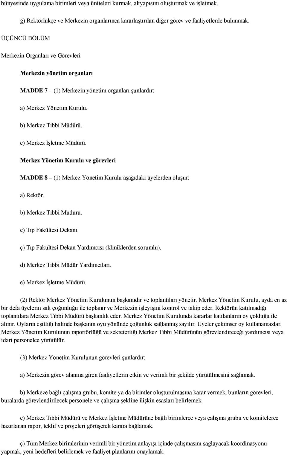 Merkez Yönetim Kurulu ve görevleri MADDE 8 (1) Merkez Yönetim Kurulu aşağıdaki üyelerden oluşur: a) Rektör. b) Merkez Tıbbi Müdürü. c) Tıp Fakültesi Dekanı.