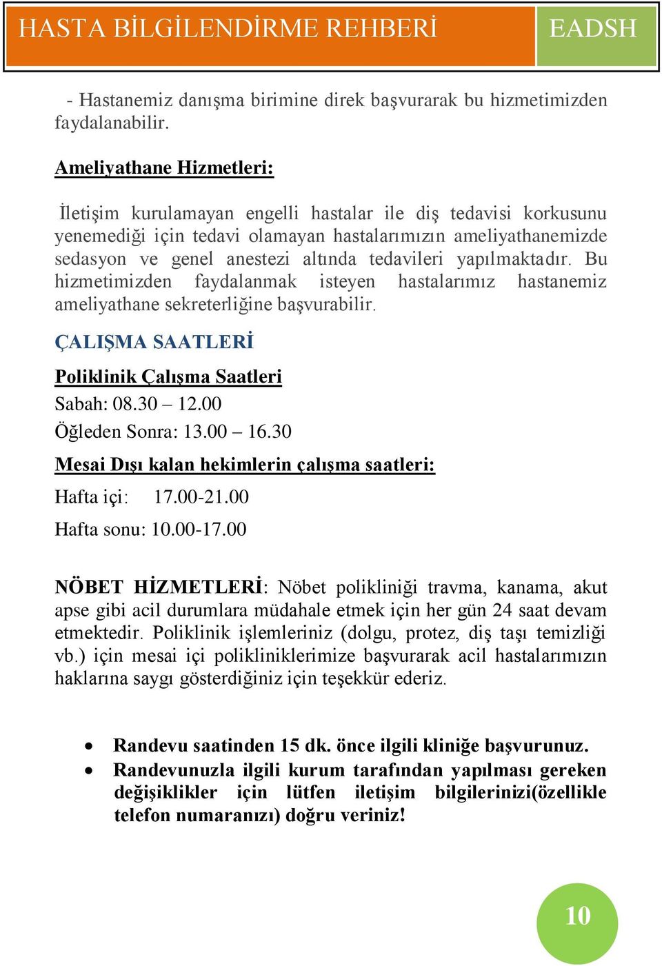 tedavileri yapılmaktadır. Bu hizmetimizden faydalanmak isteyen hastalarımız hastanemiz ameliyathane sekreterliğine başvurabilir. ÇALIġMA SAATLERĠ Poliklinik ÇalıĢma Saatleri Sabah: 08.30 12.