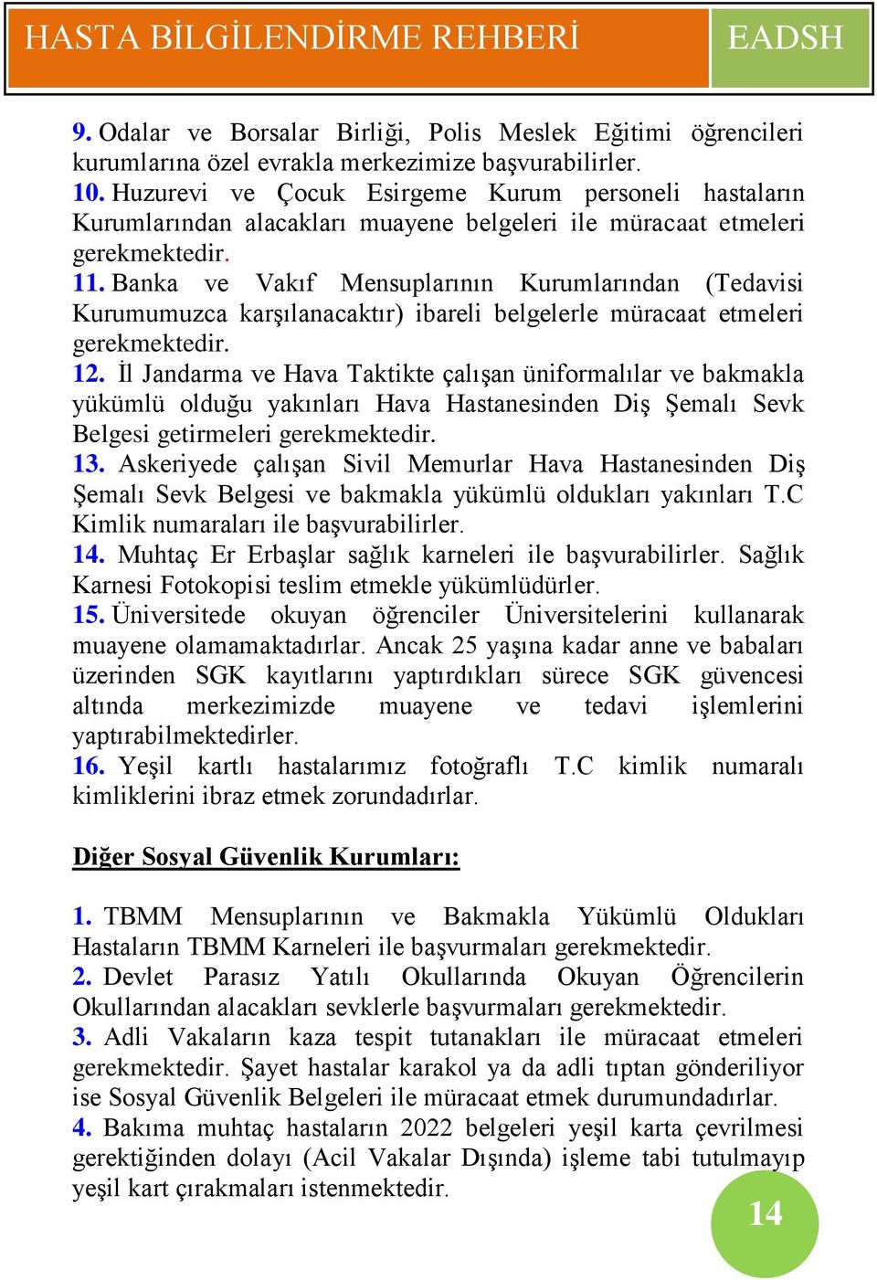 Banka ve Vakıf Mensuplarının Kurumlarından (Tedavisi Kurumumuzca karşılanacaktır) ibareli belgelerle müracaat etmeleri gerekmektedir. 12.