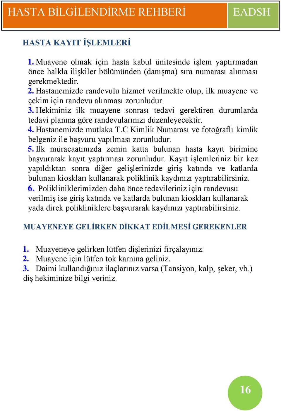 Hekiminiz ilk muayene sonrası tedavi gerektiren durumlarda tedavi planına göre randevularınızı düzenleyecektir. 4. Hastanemizde mutlaka T.