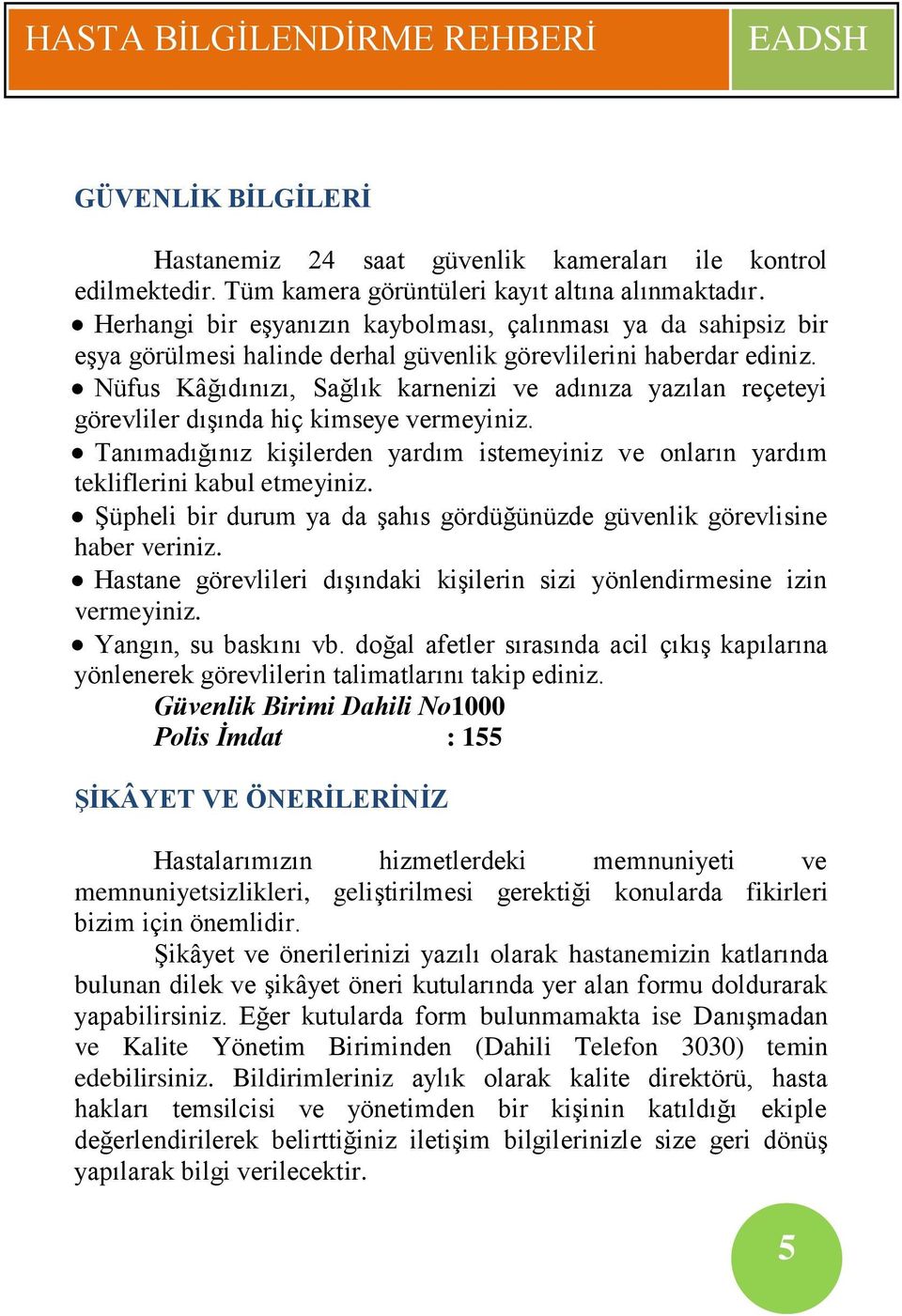 Nüfus Kâğıdınızı, Sağlık karnenizi ve adınıza yazılan reçeteyi görevliler dışında hiç kimseye vermeyiniz. Tanımadığınız kişilerden yardım istemeyiniz ve onların yardım tekliflerini kabul etmeyiniz.