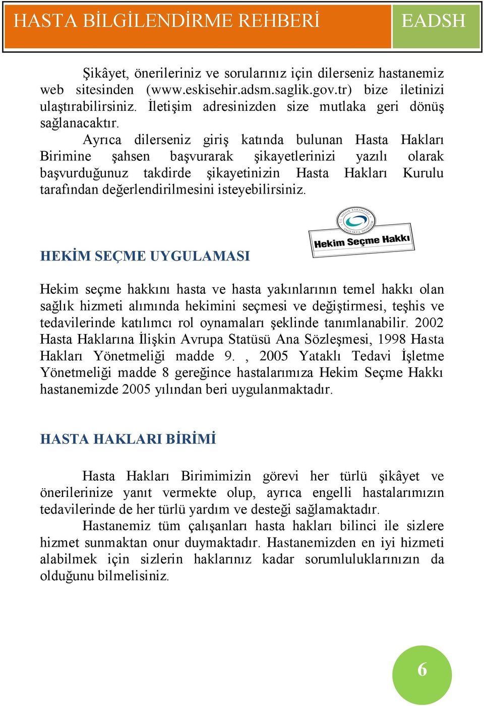 Ayrıca dilerseniz giriş katında bulunan Hasta Hakları Birimine şahsen başvurarak şikayetlerinizi yazılı olarak başvurduğunuz takdirde şikayetinizin Hasta Hakları Kurulu tarafından değerlendirilmesini