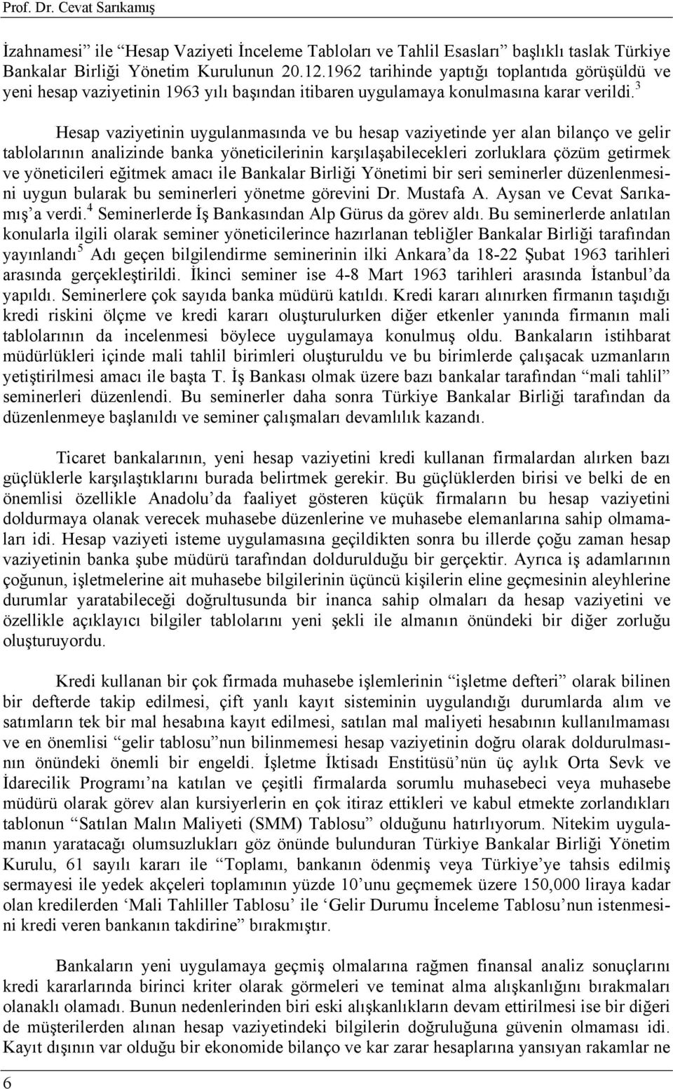 3 Hesap vaziyetinin uygulanmasında ve bu hesap vaziyetinde yer alan bilanço ve gelir tablolarının analizinde banka yöneticilerinin karşılaşabilecekleri zorluklara çözüm getirmek ve yöneticileri