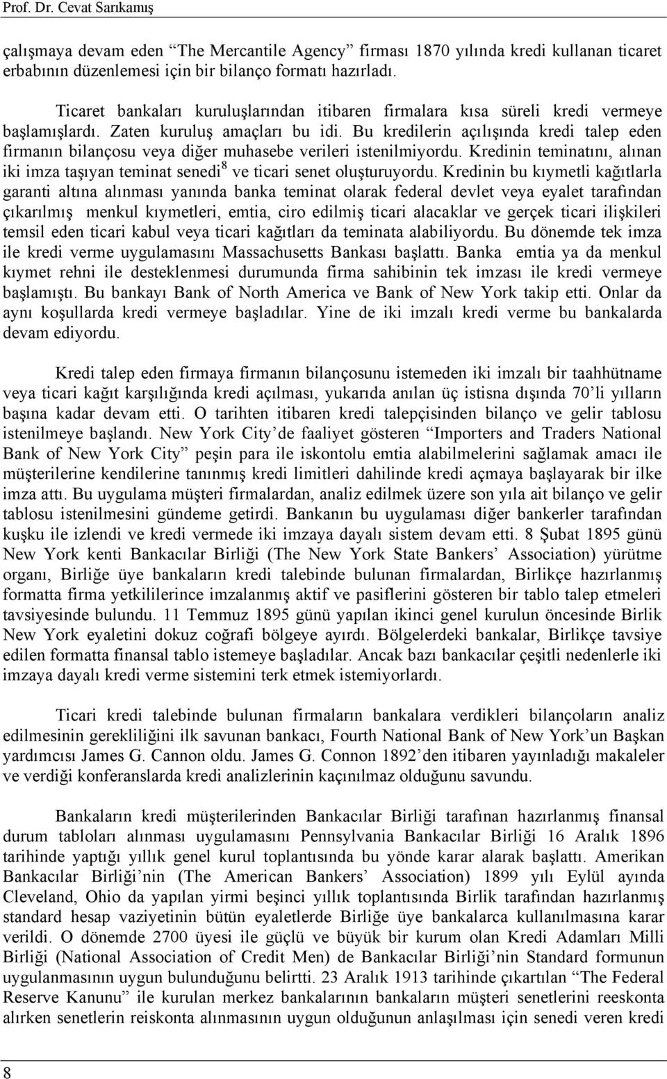 Bu kredilerin açılışında kredi talep eden firmanın bilançosu veya diğer muhasebe verileri istenilmiyordu. Kredinin teminatını, alınan iki imza taşıyan teminat senedi 8 ve ticari senet oluşturuyordu.