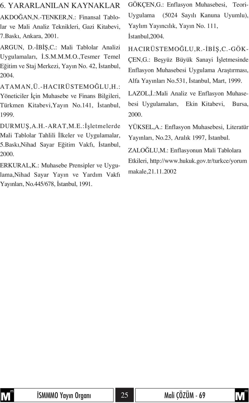 Bask,Nihad Sayar E itim Vakf, stanbul, 2000. ERKURAL,K.: Muhasebe Prensipler ve Uygulama,Nihad Sayar Yay n ve Yard m Vakf Yay nlar, No.445/678, stanbul, 1991. GÖKÇEN,G.