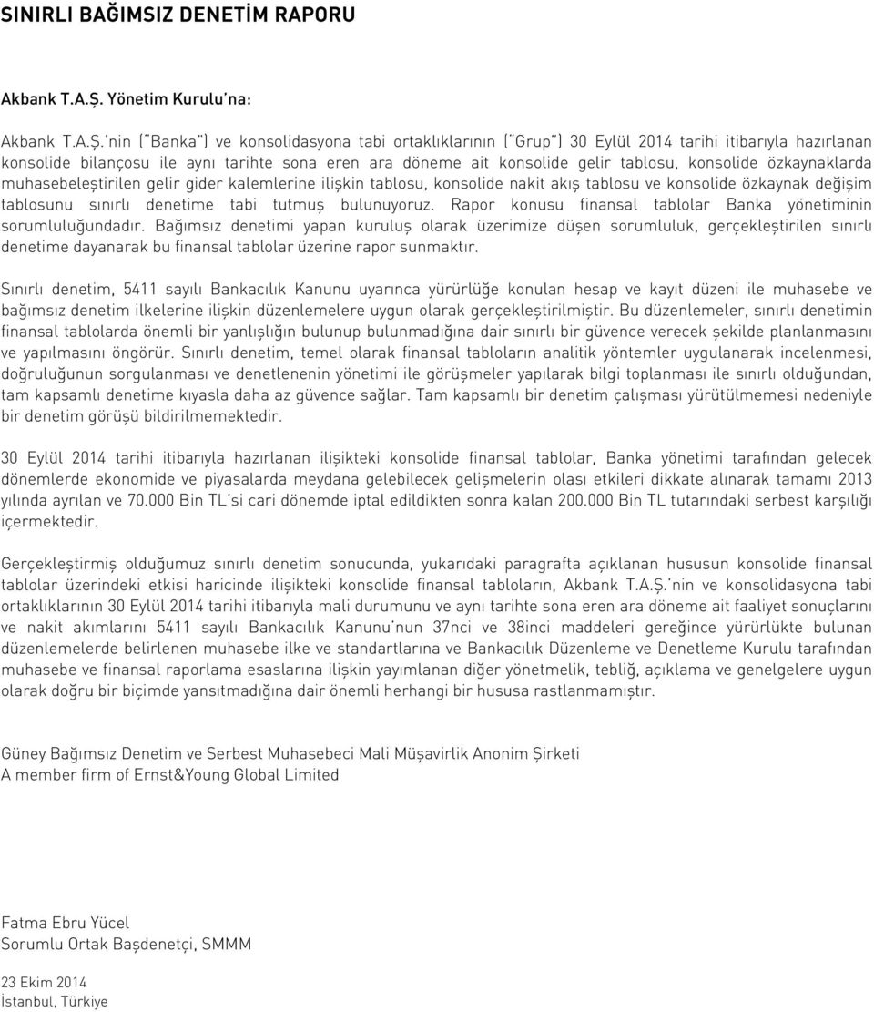 nin ( Banka ) ve konsolidasyona tabi ortaklıklarının ( Grup ) tarihi itibarıyla hazırlanan konsolide bilançosu ile aynı tarihte sona eren ara döneme ait konsolide gelir tablosu, konsolide