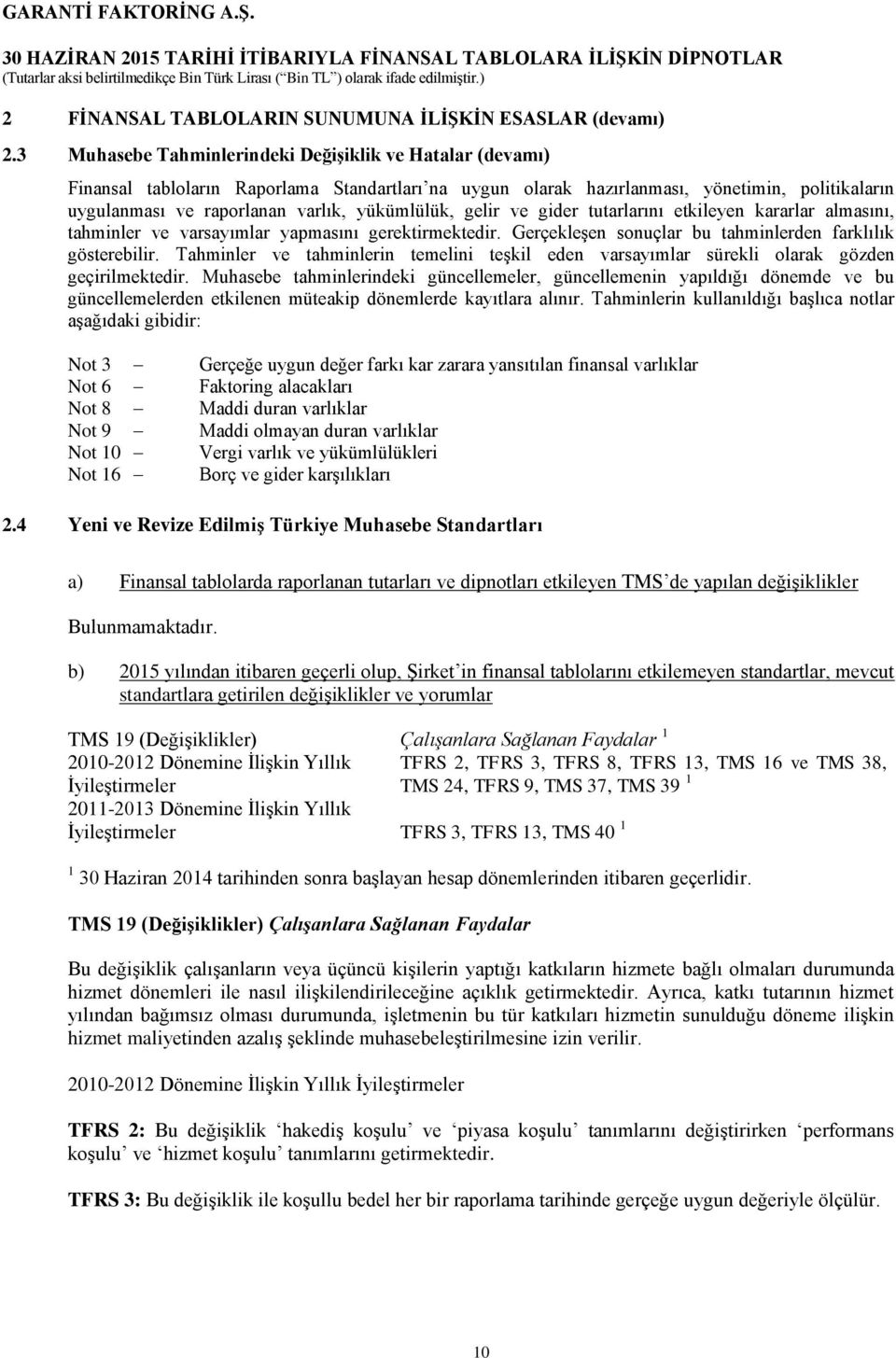 yükümlülük, gelir ve gider tutarlarını etkileyen kararlar almasını, tahminler ve varsayımlar yapmasını gerektirmektedir. Gerçekleşen sonuçlar bu tahminlerden farklılık gösterebilir.