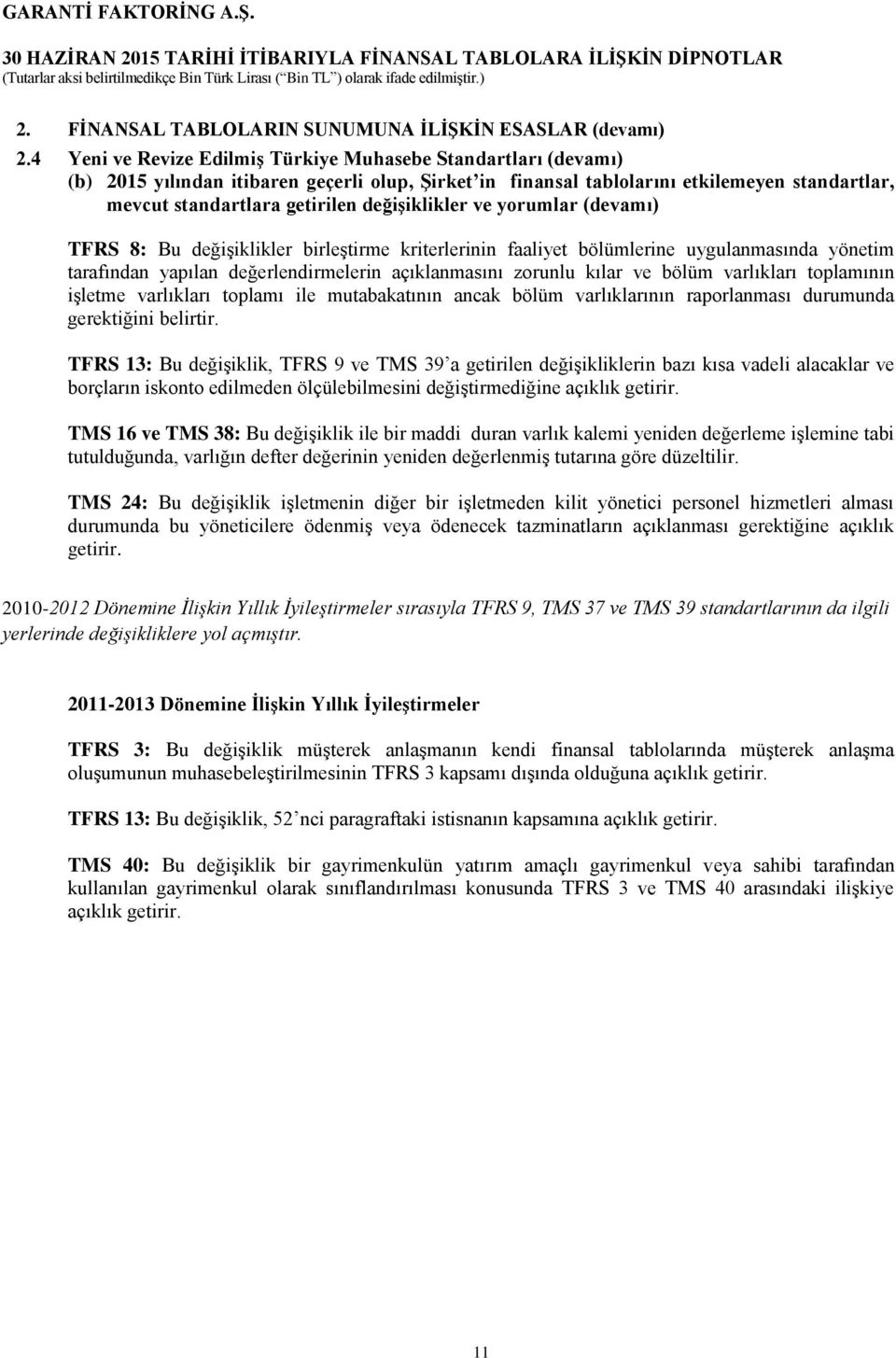 değişiklikler ve yorumlar (devamı) TFRS 8: Bu değişiklikler birleştirme kriterlerinin faaliyet bölümlerine uygulanmasında yönetim tarafından yapılan değerlendirmelerin açıklanmasını zorunlu kılar ve