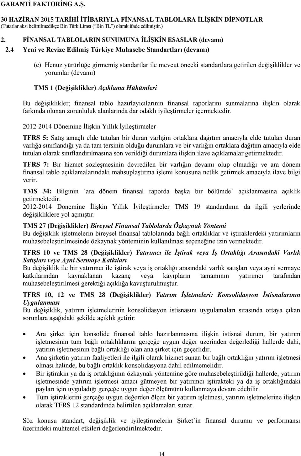 (Değişiklikler) Açıklama Hükümleri Bu değişiklikler; finansal tablo hazırlayıcılarının finansal raporlarını sunmalarına ilişkin olarak farkında olunan zorunluluk alanlarında dar odaklı iyileştirmeler