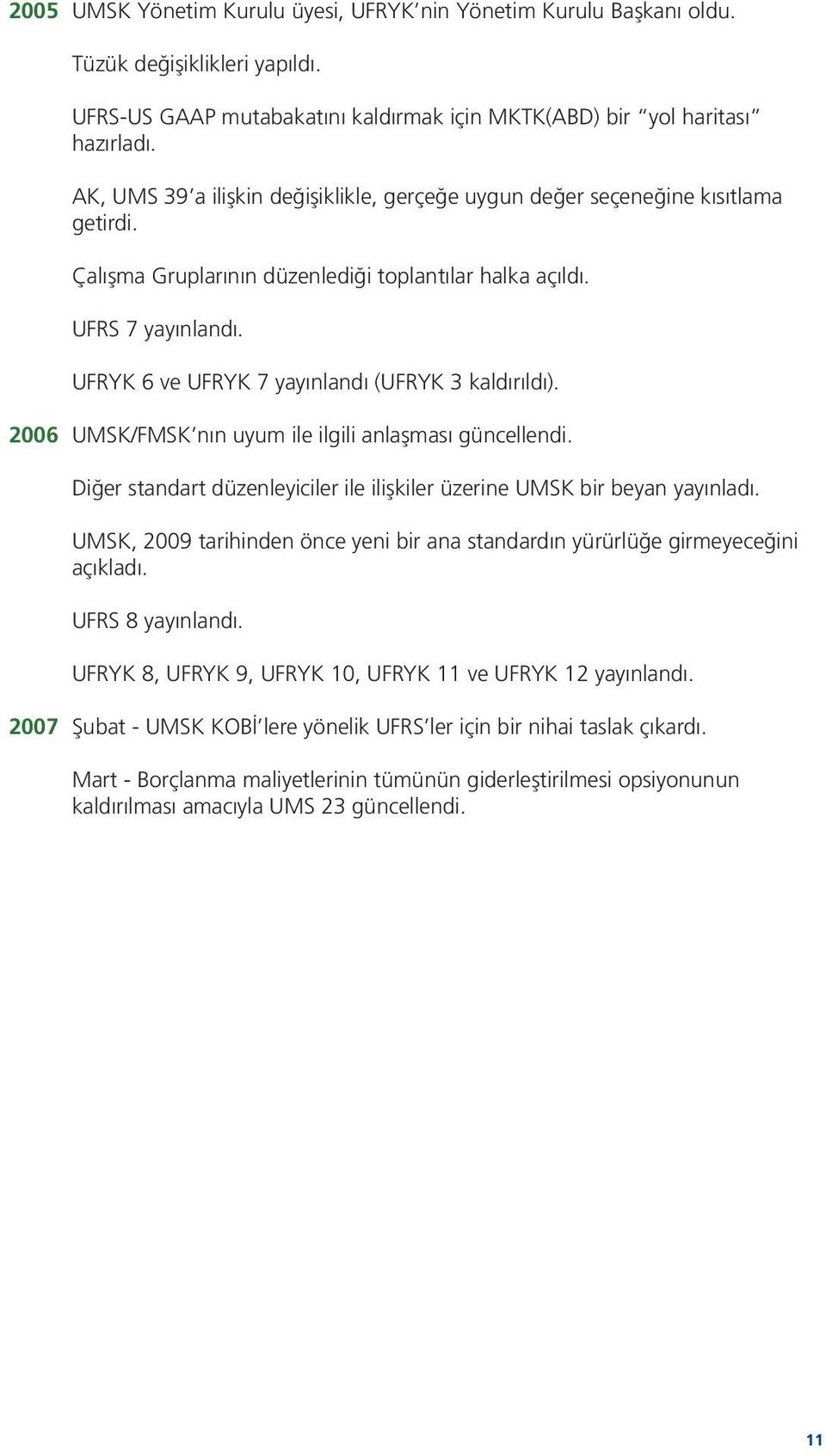 UFRYK 6 ve UFRYK 7 yayınlandı (UFRYK 3 kaldırıldı). 2006 UMSK/FMSK nın uyum ile ilgili anlaşması güncellendi. Diğer standart düzenleyiciler ile ilişkiler üzerine UMSK bir beyan yayınladı.