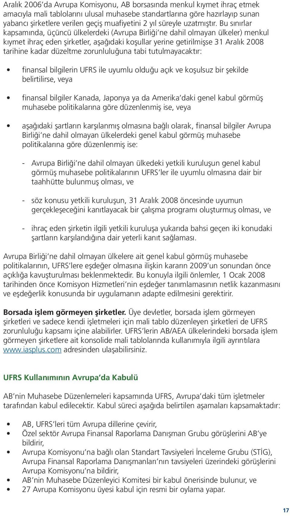 Bu sınırlar kapsamında, üçüncü ülkelerdeki (Avrupa Birliği ne dahil olmayan ülkeler) menkul kıymet ihraç eden şirketler, aşağıdaki koşullar yerine getirilmişse 31 Aralık 2008 tarihine kadar düzeltme