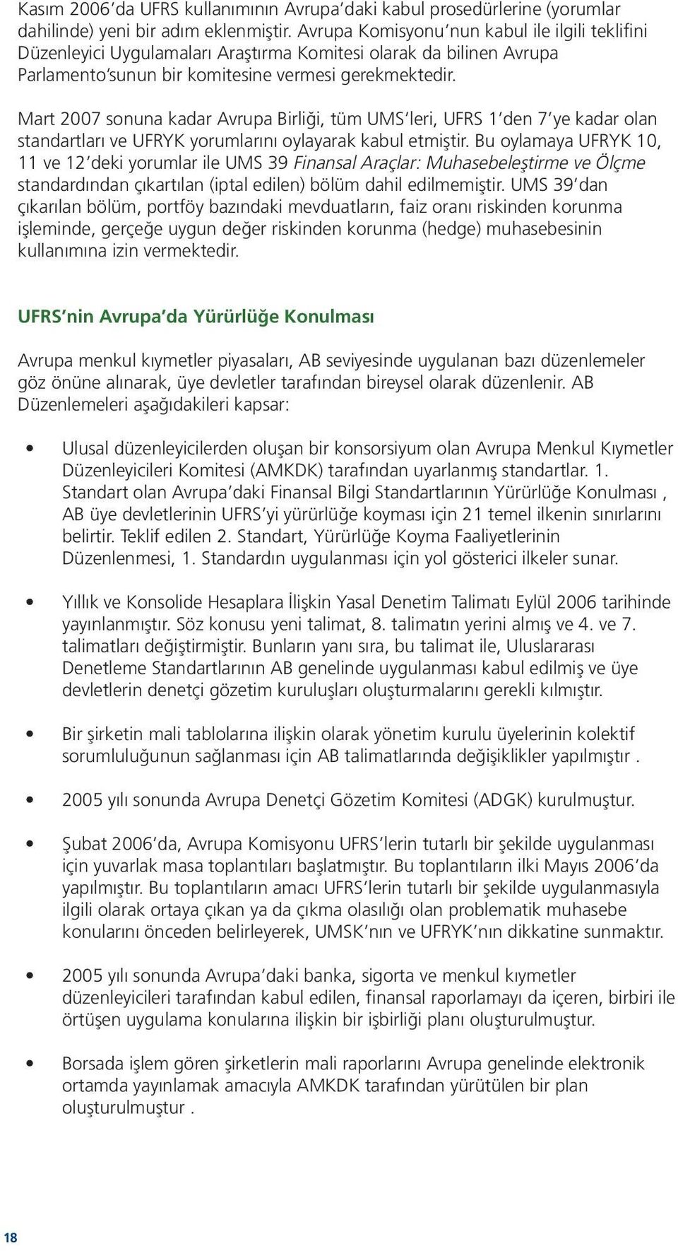 Mart 2007 sonuna kadar Avrupa Birliği, tüm UMS leri, UFRS 1 den 7 ye kadar olan standartları ve UFRYK yorumlarını oylayarak kabul etmiştir.